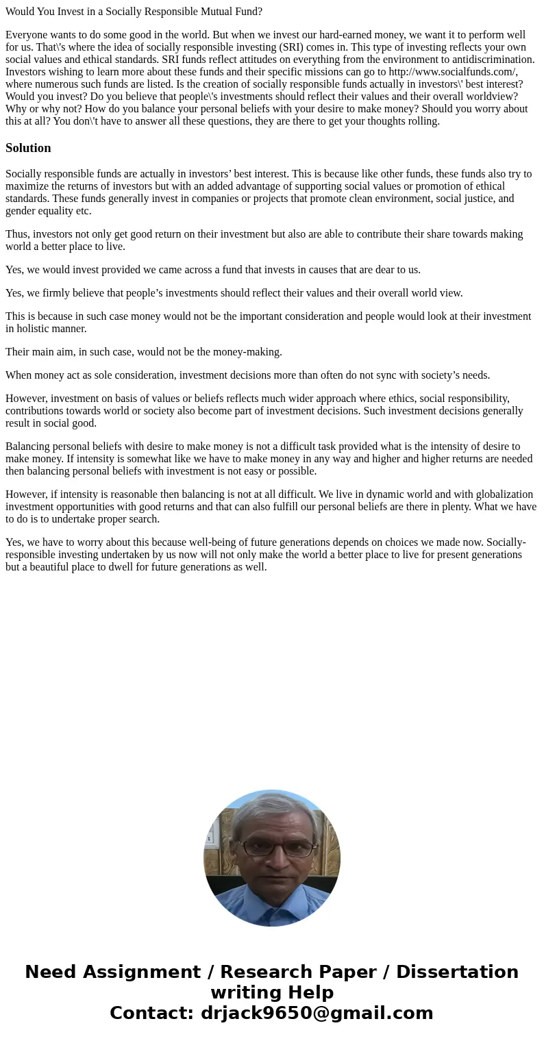 Would You Invest in a Socially Responsible Mutual Fund? Everyone wants to do some good in the world. But when we invest our hard-earned money, we want it to per Would You Invest in a Socially Responsible Mutual Fund? Everyone wants to do some good in the world. But when we invest our hard-earned money, we want it to per
