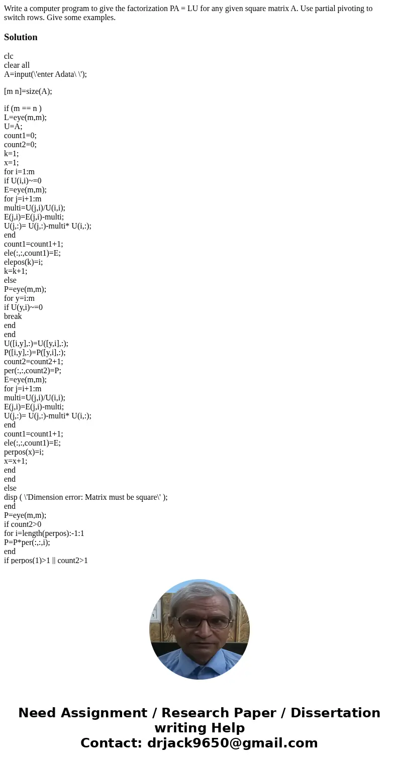 Write a computer program to give the factorization PA = LU for any given square matrix A. Use partial pivoting to switch rows. Give some examples.Solutionclc c  Write a computer program to give the factorization PA = LU for any given square matrix A. Use partial pivoting to switch rows. Give some examples.Solutionclc c