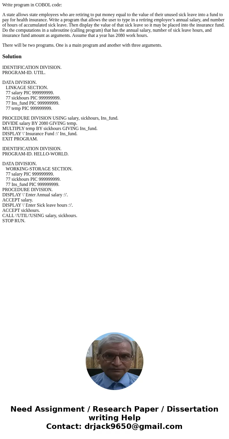 Write program in COBOL code: A state allows state employees who are retiring to put money equal to the value of their unused sick leave into a fund to pay for h Write program in COBOL code: A state allows state employees who are retiring to put money equal to the value of their unused sick leave into a fund to pay for h