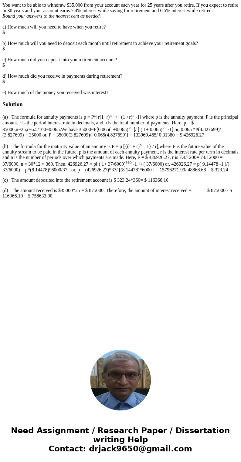 You want to be able to withdraw $35,000 from your account each year for 25 years after you retire. If you expect to retire in 30 years and your account earns 7. You want to be able to withdraw $35,000 from your account each year for 25 years after you retire. If you expect to retire in 30 years and your account earns 7.