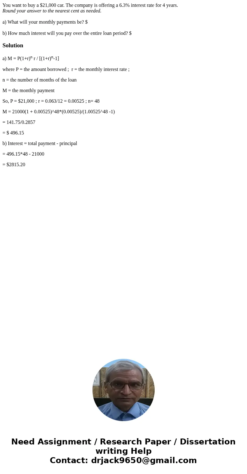 You want to buy a $21,000 car. The company is offering a 6.3% interest rate for 4 years. Round your answer to the nearest cent as needed. a) What will your mont You want to buy a $21,000 car. The company is offering a 6.3% interest rate for 4 years. Round your answer to the nearest cent as needed. a) What will your mont