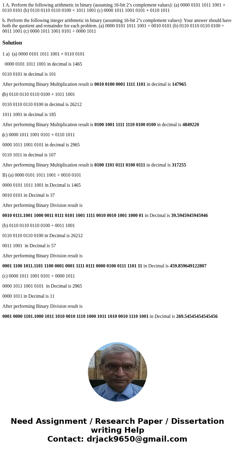 1 A. Perform the following arithmetic in binary (assuming 16-bit 2’s complement values): (a) 0000 0101 1011 1001 × 0110 0101 (b) 0110 0110 0110 0100 × 1011 1001 1 A. Perform the following arithmetic in binary (assuming 16-bit 2’s complement values): (a) 0000 0101 1011 1001 × 0110 0101 (b) 0110 0110 0110 0100 × 1011 1001