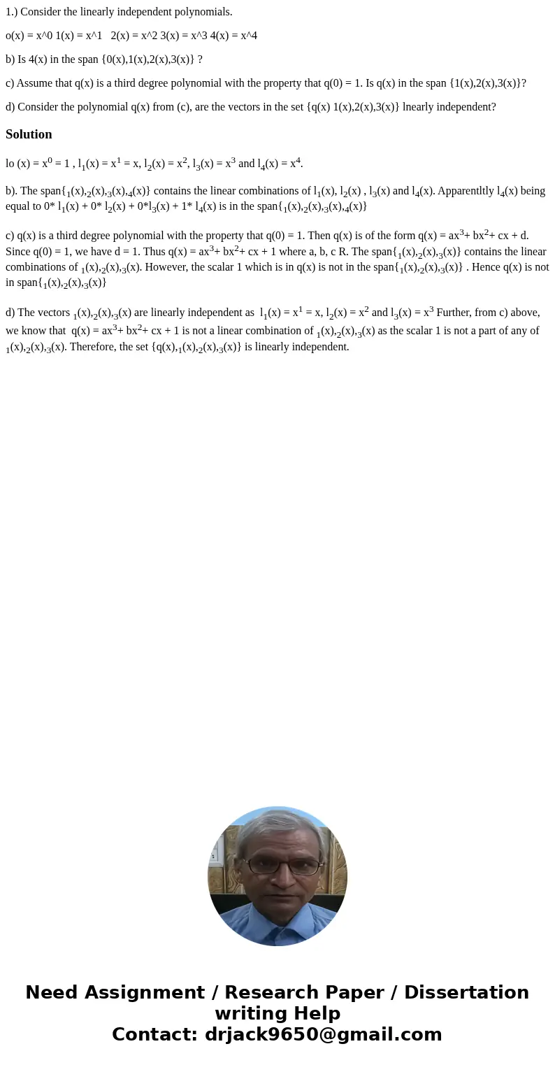 1.) Consider the linearly independent polynomials. o(x) = x^0 1(x) = x^1 2(x) = x^2 3(x) = x^3 4(x) = x^4 b) Is 4(x) in the span {0(x),1(x),2(x),3(x)} ? c) Assu 1.) Consider the linearly independent polynomials. o(x) = x^0 1(x) = x^1 2(x) = x^2 3(x) = x^3 4(x) = x^4 b) Is 4(x) in the span {0(x),1(x),2(x),3(x)} ? c) Assu