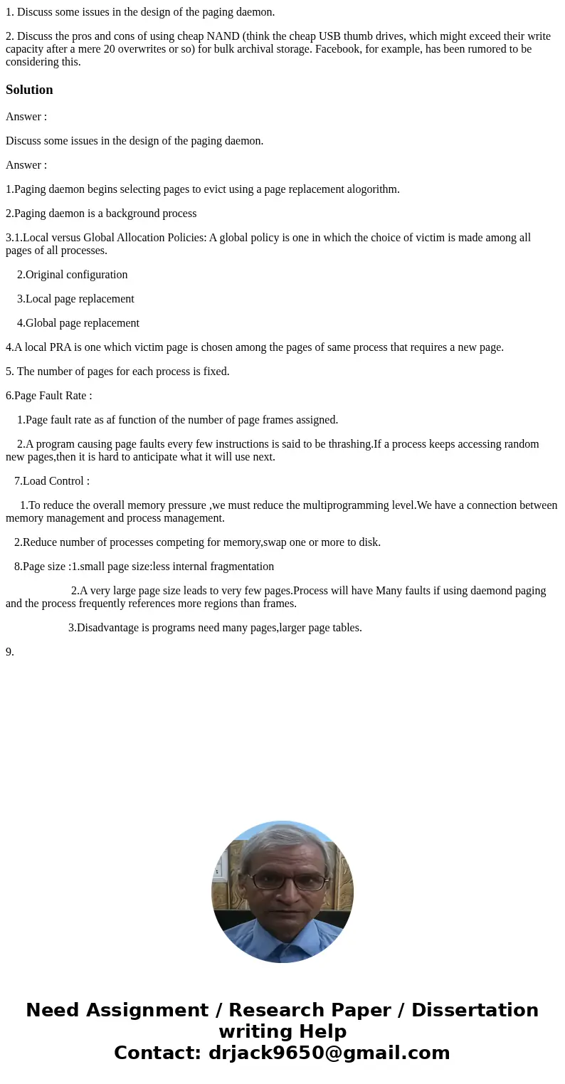 1. Discuss some issues in the design of the paging daemon. 2. Discuss the pros and cons of using cheap NAND (think the cheap USB thumb drives, which might excee 1. Discuss some issues in the design of the paging daemon. 2. Discuss the pros and cons of using cheap NAND (think the cheap USB thumb drives, which might excee