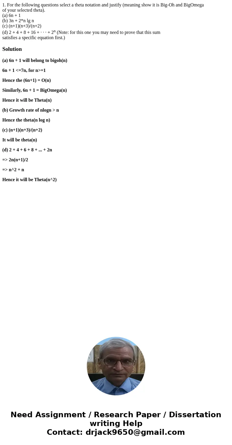 1. For the following questions select a theta notation and justify (meaning show it is Big-Oh and BigOmega of your selected theta). (a) 6n + 1 (b) 3n + 2*n lg n 1. For the following questions select a theta notation and justify (meaning show it is Big-Oh and BigOmega of your selected theta). (a) 6n + 1 (b) 3n + 2*n lg n