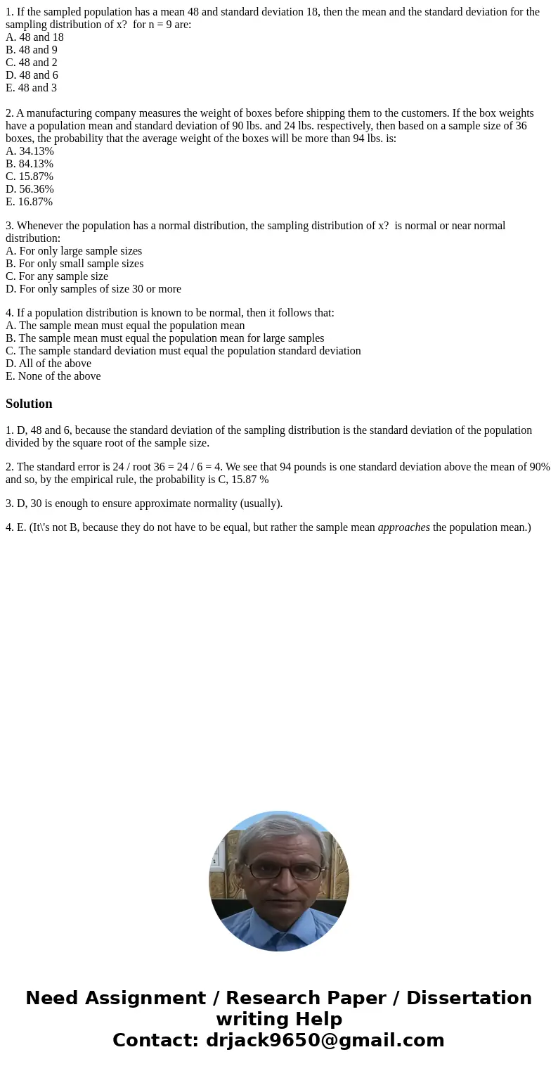 1. If the sampled population has a mean 48 and standard deviation 18, then the mean and the standard deviation for the sampling distribution of x? for n = 9 are 1. If the sampled population has a mean 48 and standard deviation 18, then the mean and the standard deviation for the sampling distribution of x? for n = 9 are
