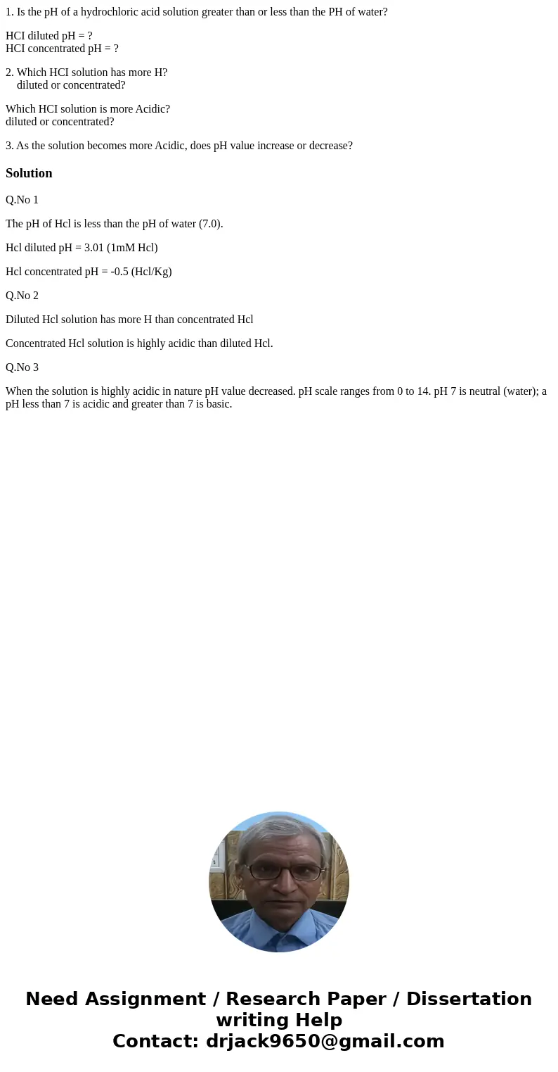 1. Is the pH of a hydrochloric acid solution greater than or less than the PH of water? HCI diluted pH = ? HCI concentrated pH = ? 2. Which HCI solution has mor 1. Is the pH of a hydrochloric acid solution greater than or less than the PH of water? HCI diluted pH = ? HCI concentrated pH = ? 2. Which HCI solution has mor