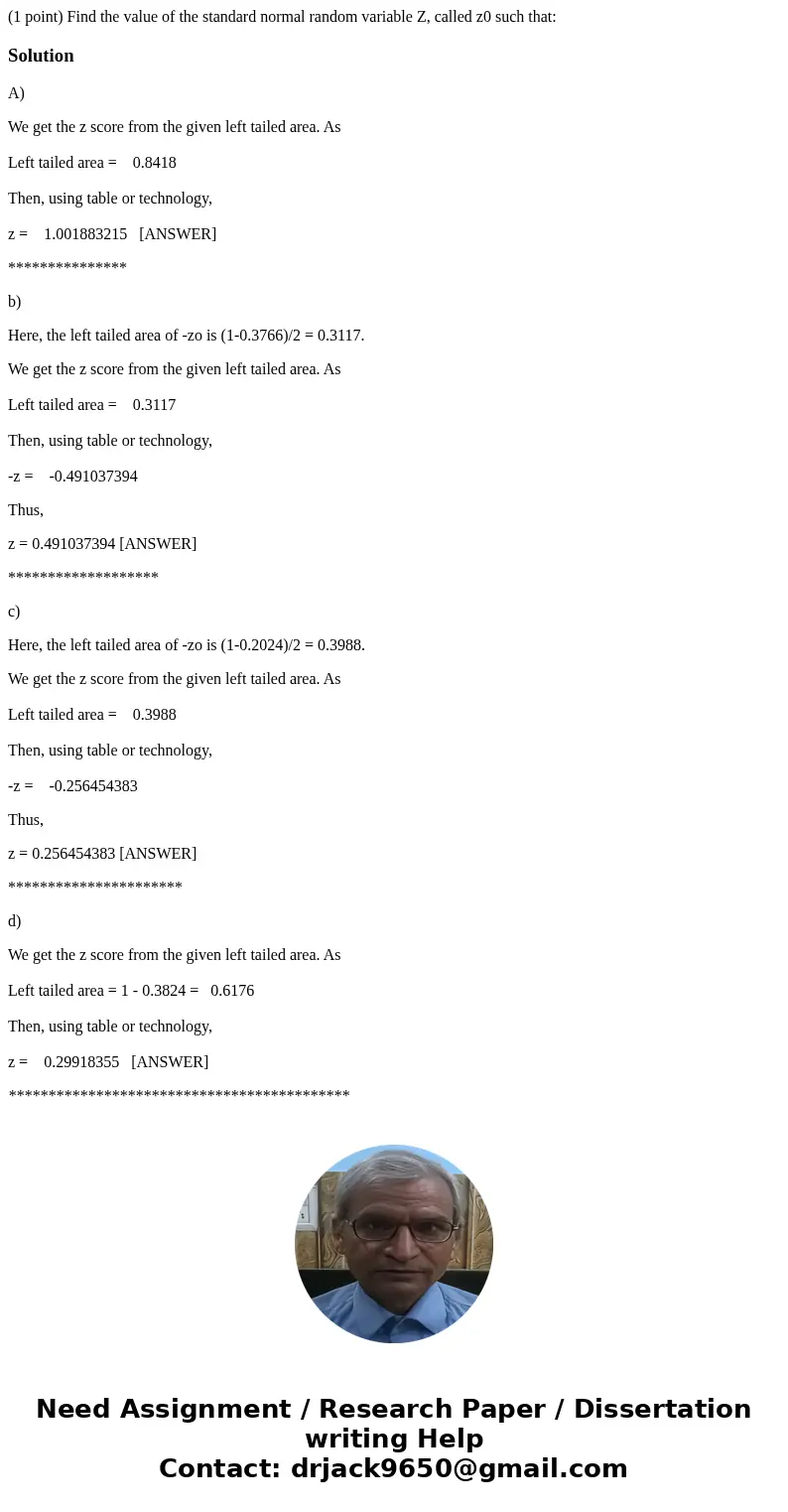 (1 point) Find the value of the standard normal random variable Z, called z0 such that: SolutionA) We get the z score from the given left tailed area. As Left   (1 point) Find the value of the standard normal random variable Z, called z0 such that: SolutionA) We get the z score from the given left tailed area. As Left