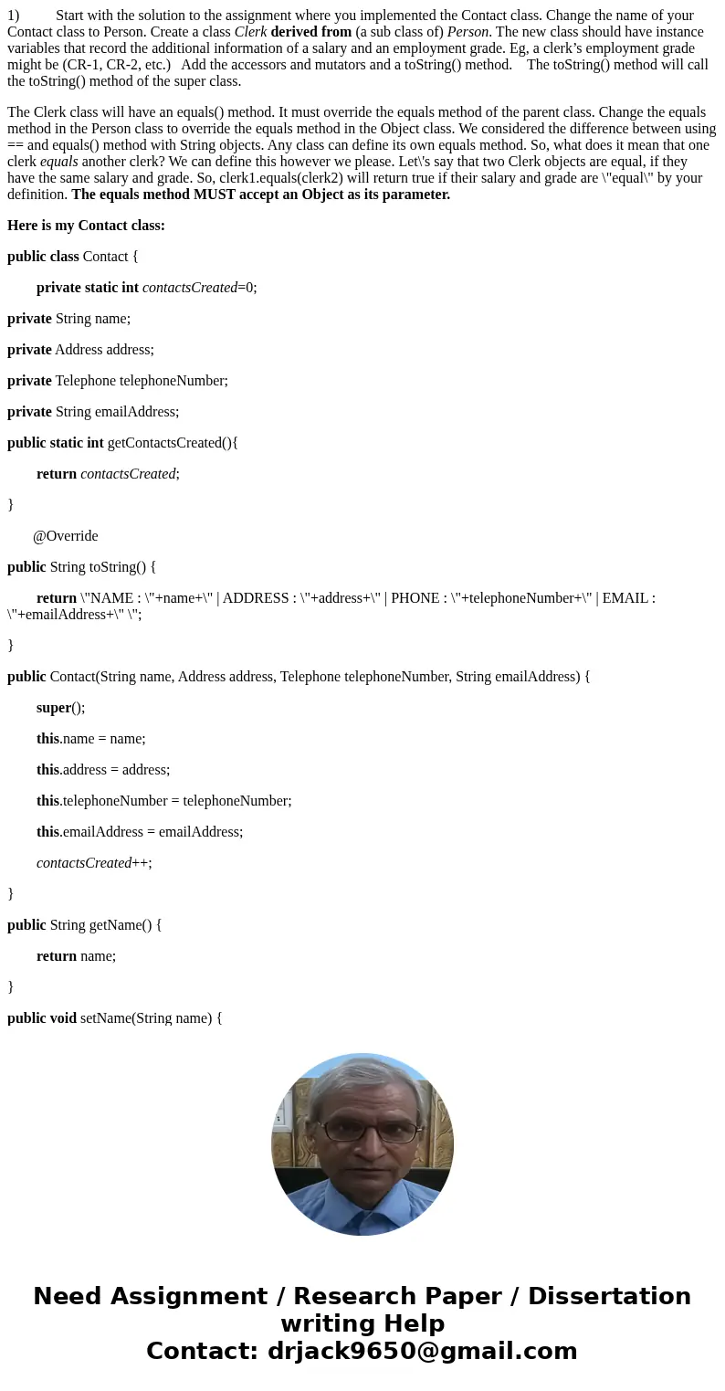 1) Start with the solution to the assignment where you implemented the Contact class. Change the name of your Contact class to Person. Create a class Clerk der  1) Start with the solution to the assignment where you implemented the Contact class. Change the name of your Contact class to Person. Create a class Clerk der