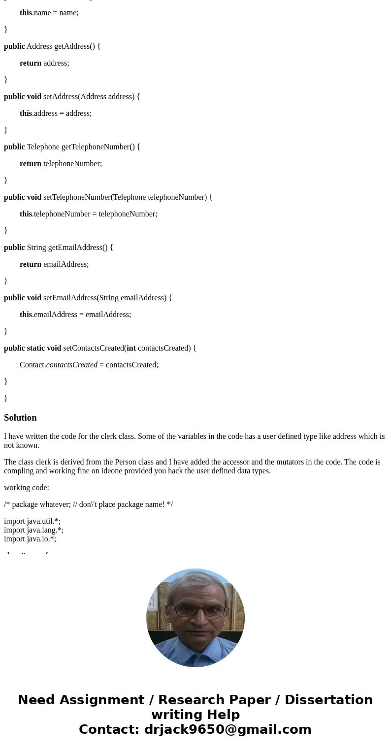 1) Start with the solution to the assignment where you implemented the Contact class. Change the name of your Contact class to Person. Create a class Clerk der  1) Start with the solution to the assignment where you implemented the Contact class. Change the name of your Contact class to Person. Create a class Clerk der