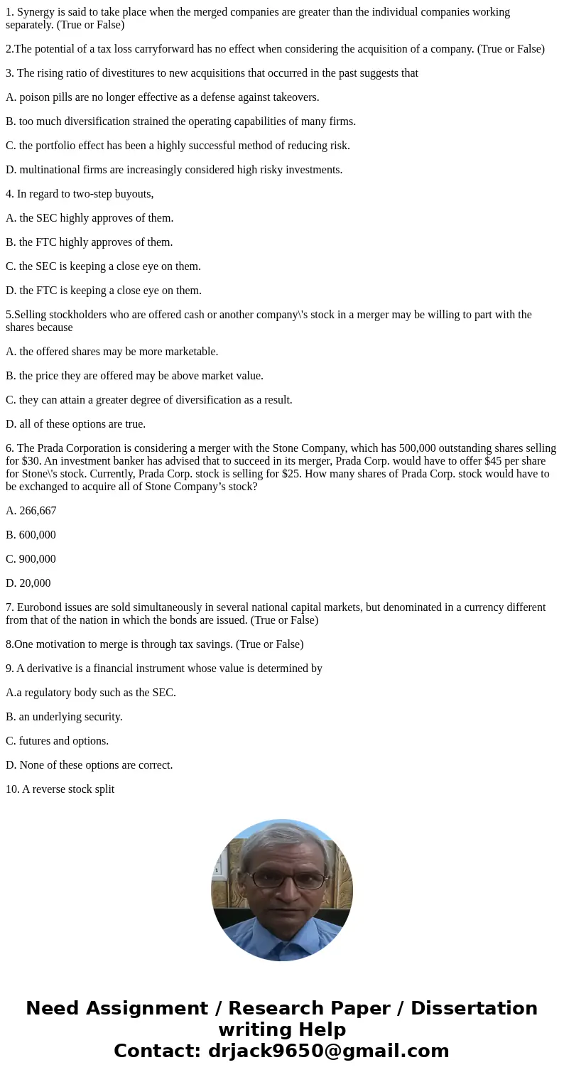 1. Synergy is said to take place when the merged companies are greater than the individual companies working separately. (True or False) 2.The potential of a ta 1. Synergy is said to take place when the merged companies are greater than the individual companies working separately. (True or False) 2.The potential of a ta