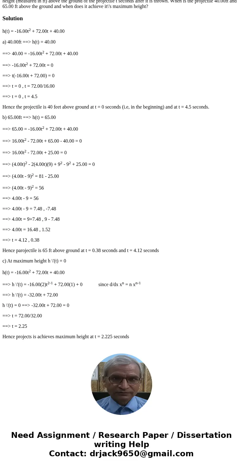 1. When is the projectile 40.00ft and 65.00 ft above the ground and when does it achieve it\'s maximum height? A projectile is thrown in the vertical direction  1. When is the projectile 40.00ft and 65.00 ft above the ground and when does it achieve it\'s maximum height? A projectile is thrown in the vertical direction