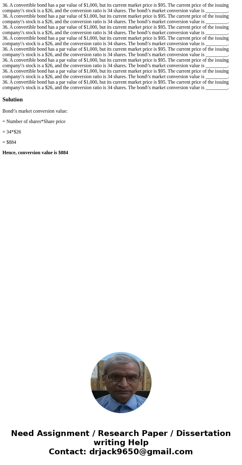 36. A convertible bond has a par value of $1,000, but its current market price is $95. The current price of the issuing company\'s stock is a $26, and the conv  36. A convertible bond has a par value of $1,000, but its current market price is $95. The current price of the issuing company\'s stock is a $26, and the conv