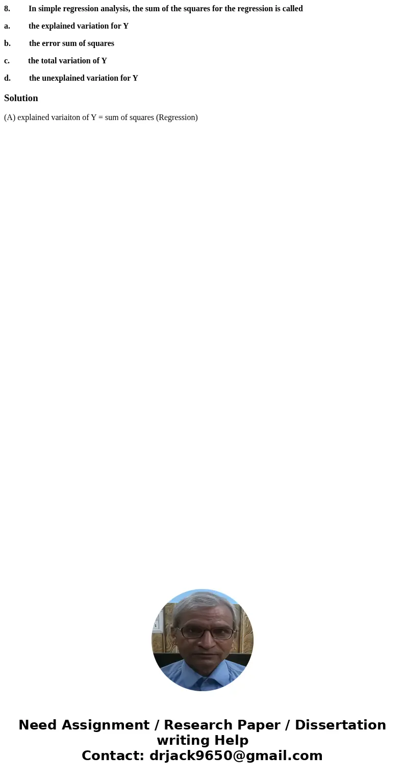 8. In simple regression analysis, the sum of the squares for the regression is called a. the explained variation for Y b. the error sum of squares c. the total  8. In simple regression analysis, the sum of the squares for the regression is called a. the explained variation for Y b. the error sum of squares c. the total