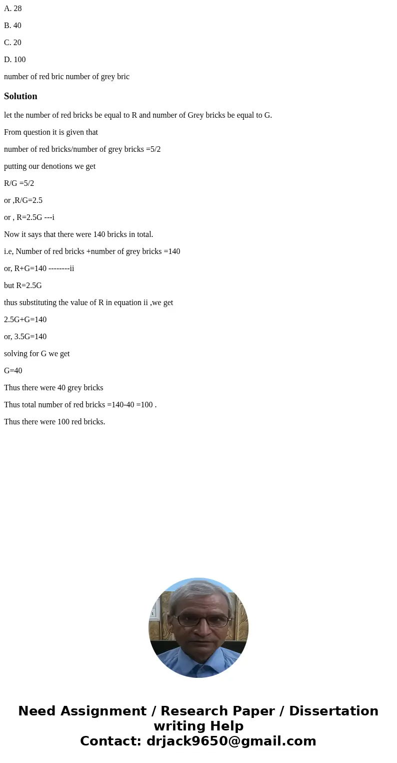 A. 28 B. 40 C. 20 D. 100 number of red bric number of grey bric Solutionlet the number of red bricks be equal to R and number of Grey bricks be equal to G. From A. 28 B. 40 C. 20 D. 100 number of red bric number of grey bric Solutionlet the number of red bricks be equal to R and number of Grey bricks be equal to G. From