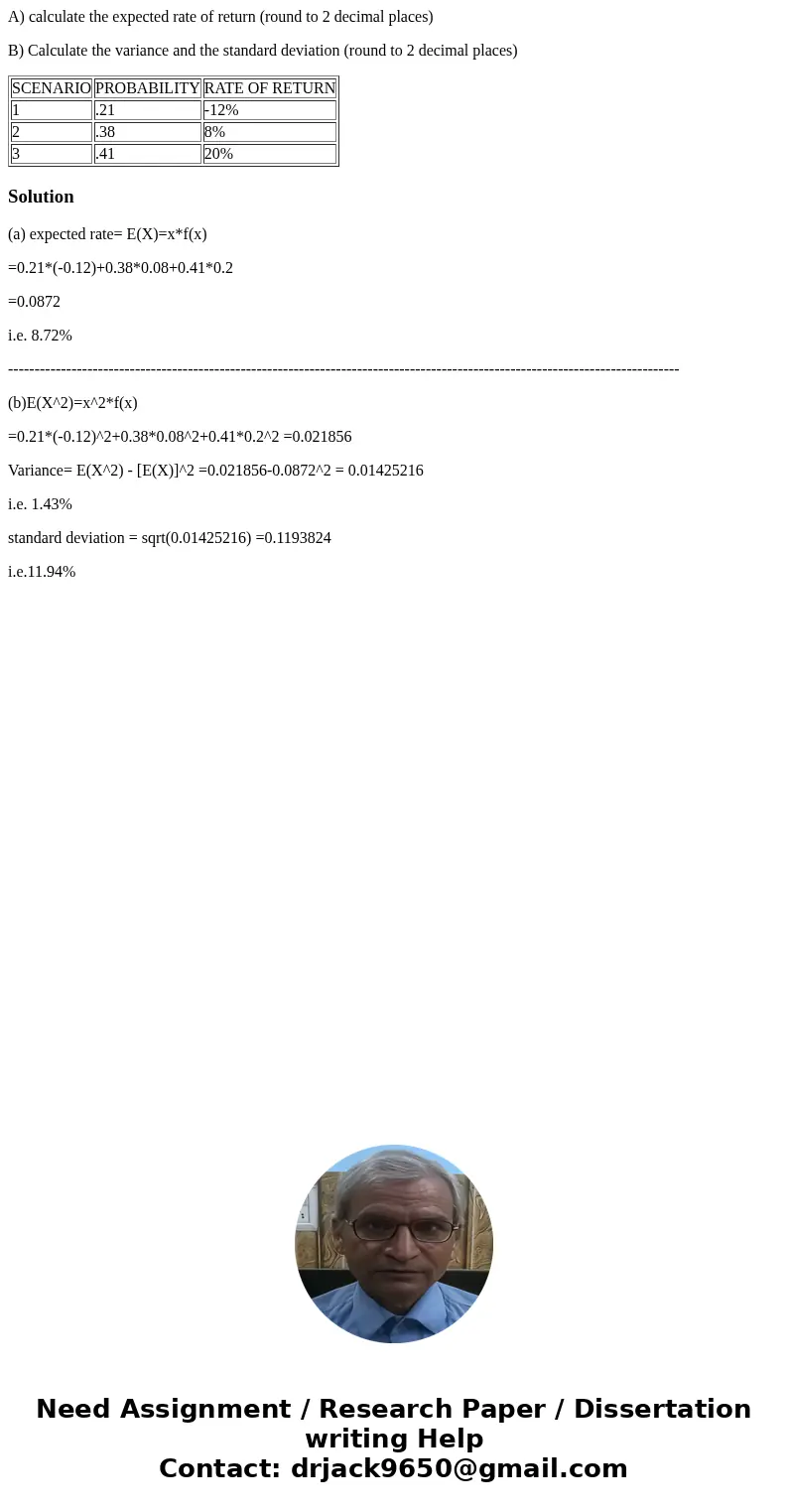 A) calculate the expected rate of return (round to 2 decimal places) B) Calculate the variance and the standard deviation (round to 2 decimal places) SCENARIO P A) calculate the expected rate of return (round to 2 decimal places) B) Calculate the variance and the standard deviation (round to 2 decimal places) SCENARIO P