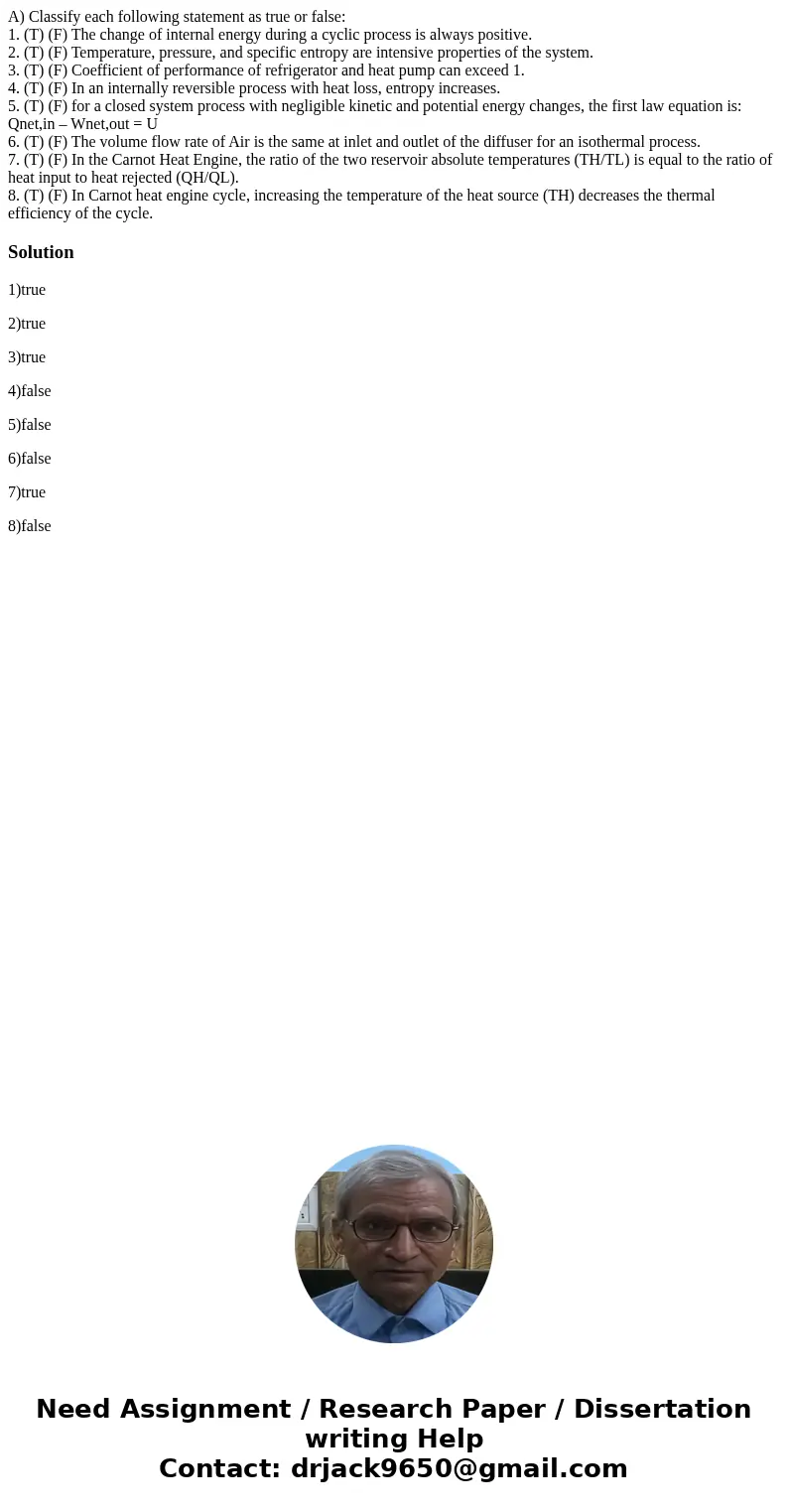 A) Classify each following statement as true or false: 1. (T) (F) The change of internal energy during a cyclic process is always positive. 2. (T) (F) Temperatu