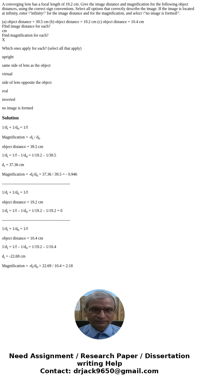 A converging lens has a focal length of 19.2 cm. Give the image distance and magnification for the following object distances, using the correct sign convention A converging lens has a focal length of 19.2 cm. Give the image distance and magnification for the following object distances, using the correct sign convention