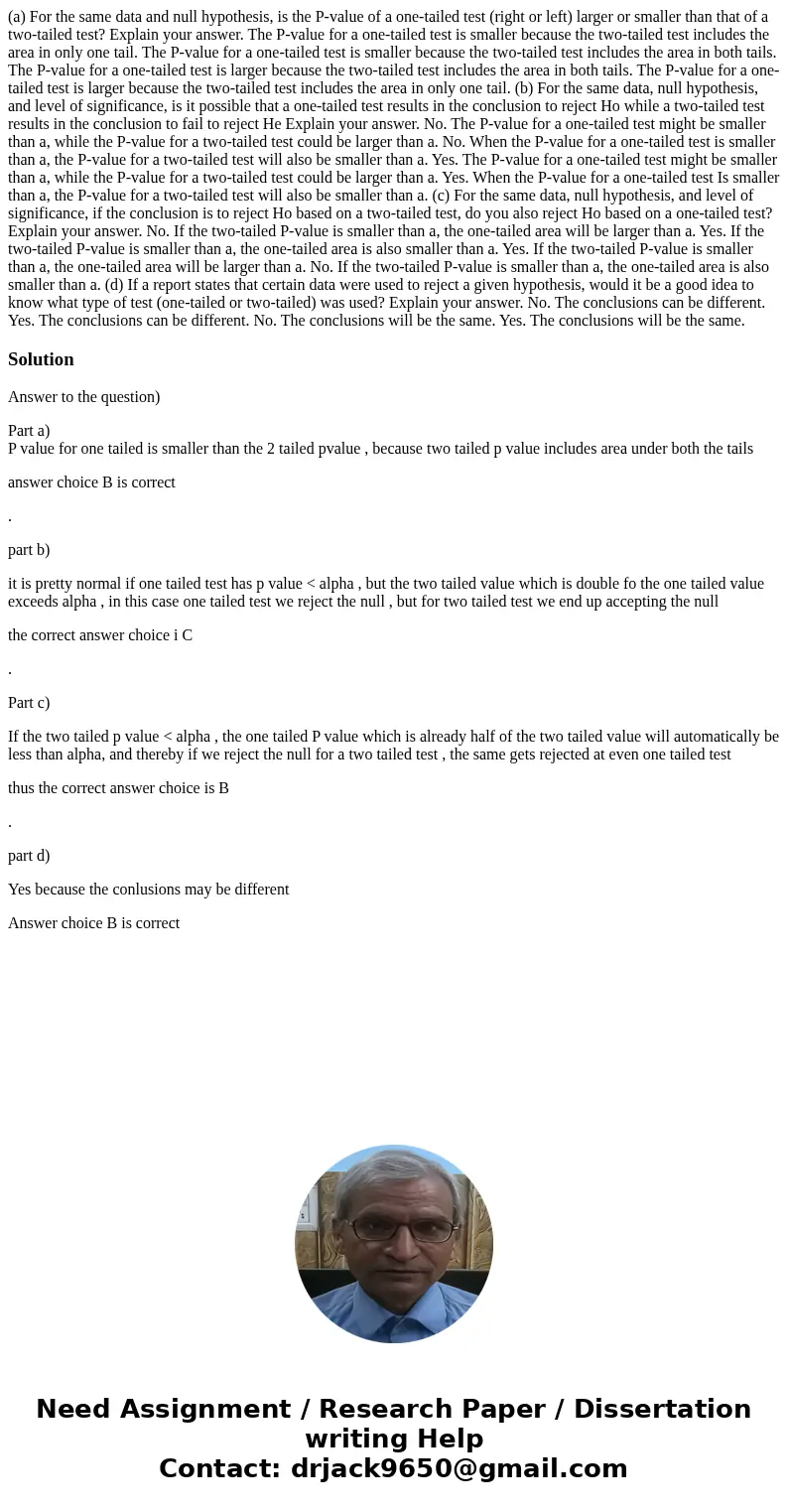  (a) For the same data and null hypothesis, is the P-value of a one-tailed test (right or left) larger or smaller than that of a two-tailed test? Explain your a