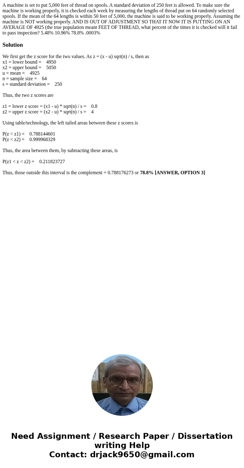 A machine is set to put 5,000 feet of thread on spools. A standard deviation of 250 feet is allowed. To make sure the machine is working properly, it is checke  A machine is set to put 5,000 feet of thread on spools. A standard deviation of 250 feet is allowed. To make sure the machine is working properly, it is checke