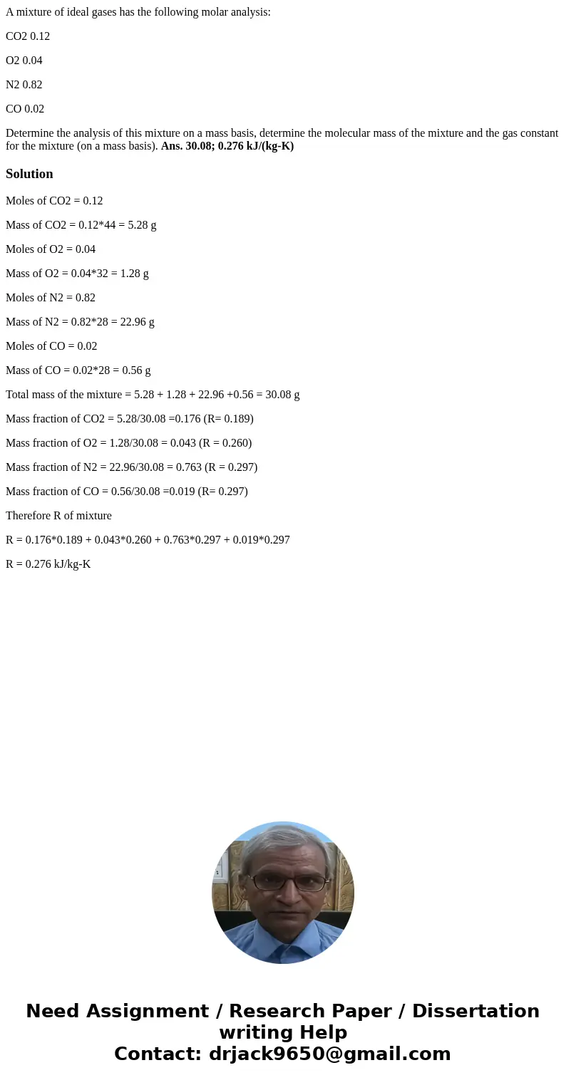 A mixture of ideal gases has the following molar analysis: CO2 0.12 O2 0.04 N2 0.82 CO 0.02 Determine the analysis of this mixture on a mass basis, determine th A mixture of ideal gases has the following molar analysis: CO2 0.12 O2 0.04 N2 0.82 CO 0.02 Determine the analysis of this mixture on a mass basis, determine th