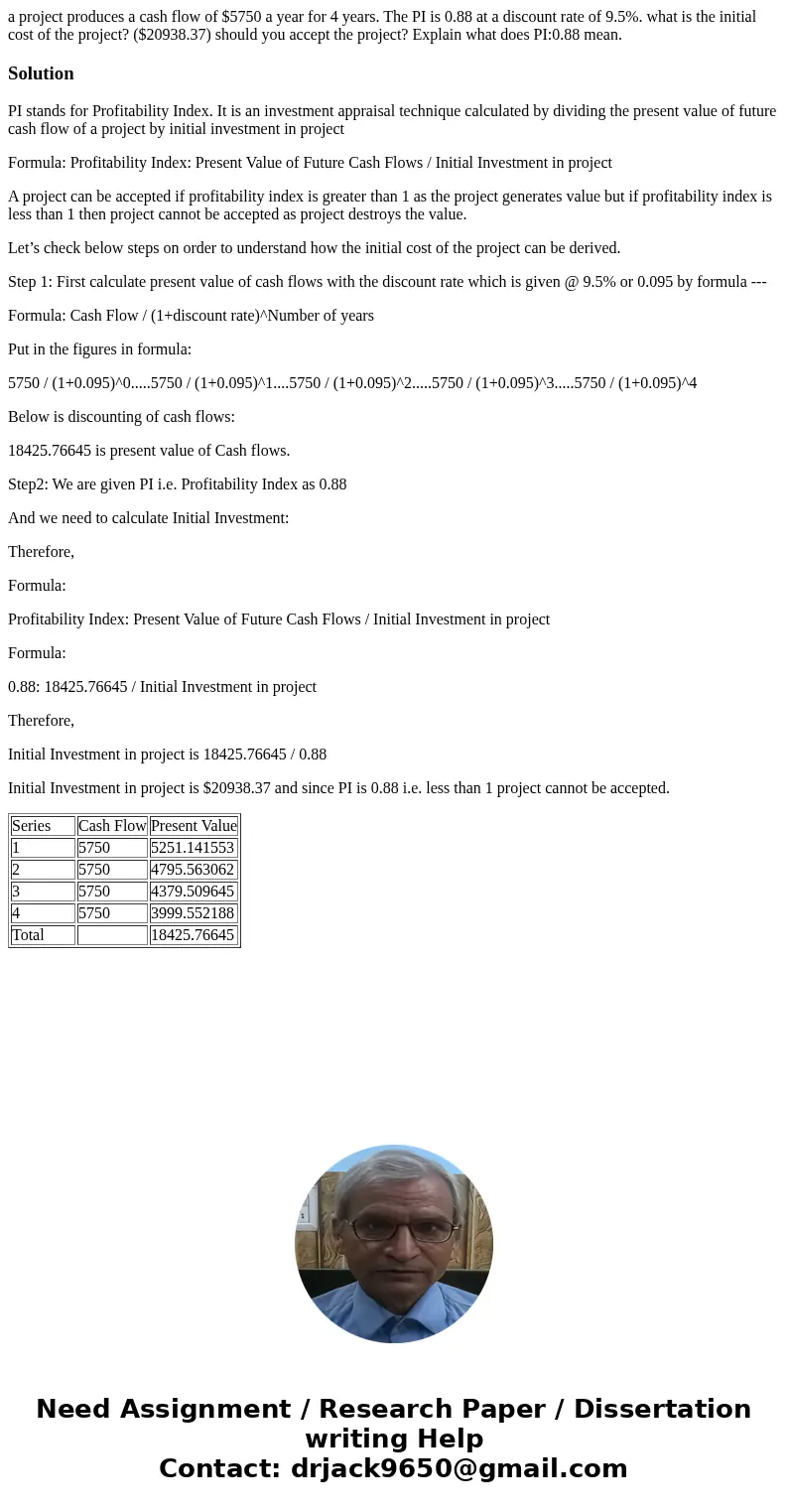 a project produces a cash flow of $5750 a year for 4 years. The PI is 0.88 at a discount rate of 9.5%. what is the initial cost of the project? ($20938.37) shou a project produces a cash flow of $5750 a year for 4 years. The PI is 0.88 at a discount rate of 9.5%. what is the initial cost of the project? ($20938.37) shou