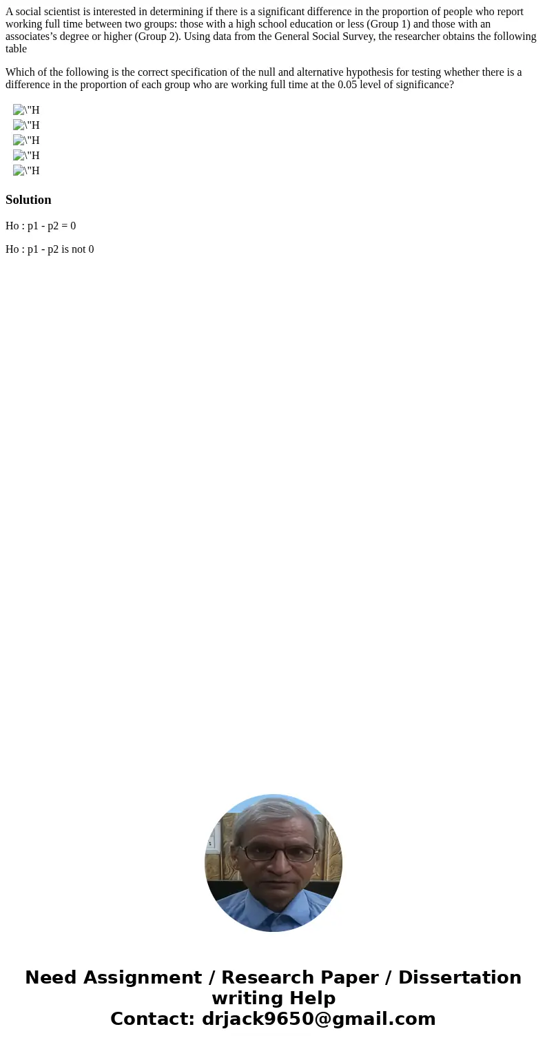 A social scientist is interested in determining if there is a significant difference in the proportion of people who report working full time between two groups A social scientist is interested in determining if there is a significant difference in the proportion of people who report working full time between two groups