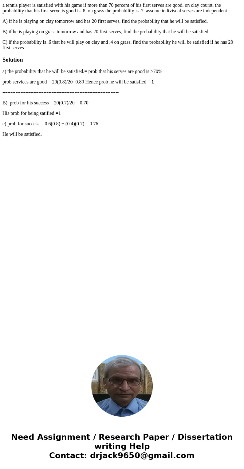 a tennis player is satisfied with his game if more than 70 percent of his first serves are good. on clay courst, the probability that his first serve is good is a tennis player is satisfied with his game if more than 70 percent of his first serves are good. on clay courst, the probability that his first serve is good is