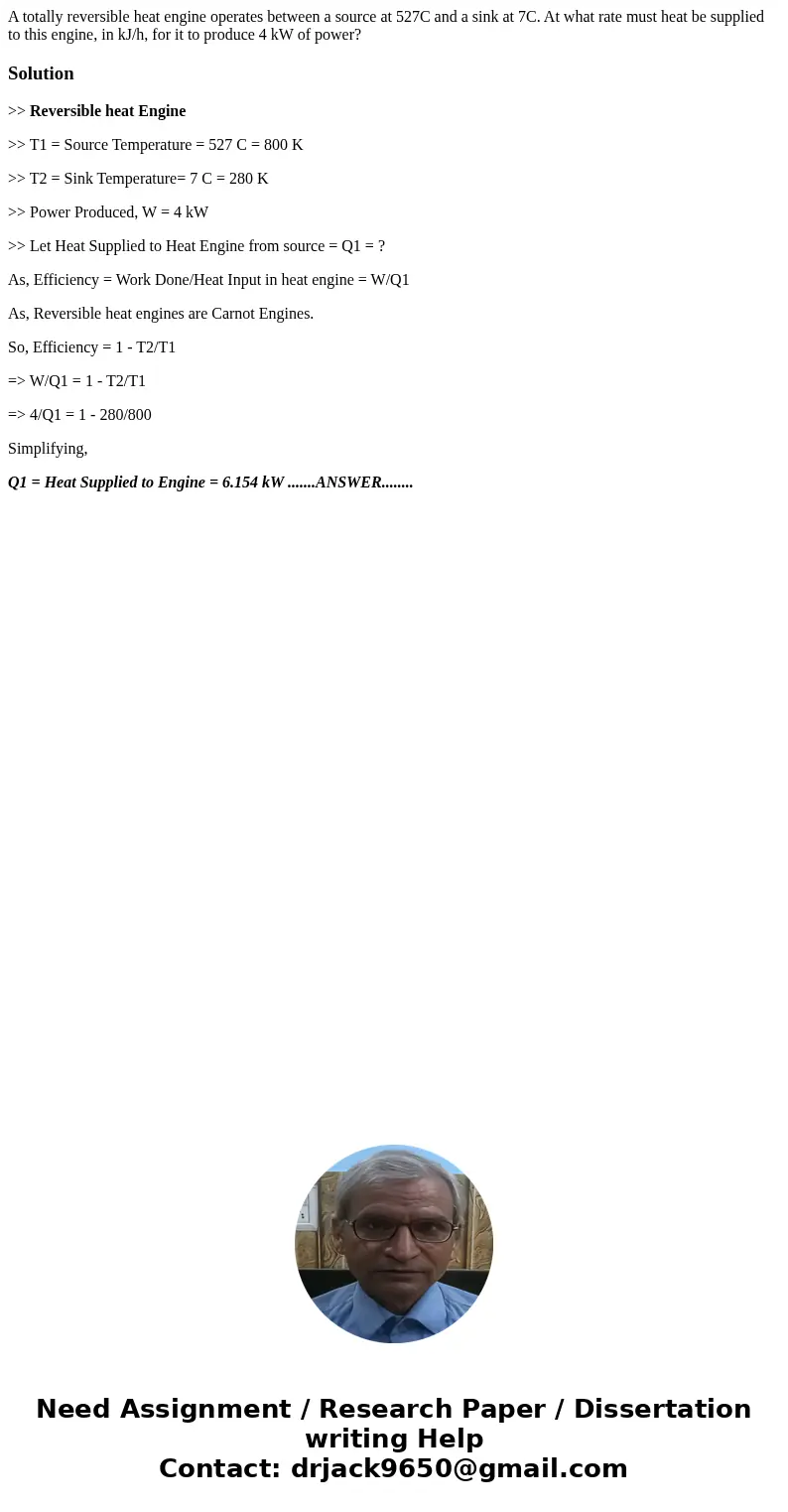 A totally reversible heat engine operates between a source at 527C and a sink at 7C. At what rate must heat be supplied to this engine, in kJ/h, for it to produ A totally reversible heat engine operates between a source at 527C and a sink at 7C. At what rate must heat be supplied to this engine, in kJ/h, for it to produ