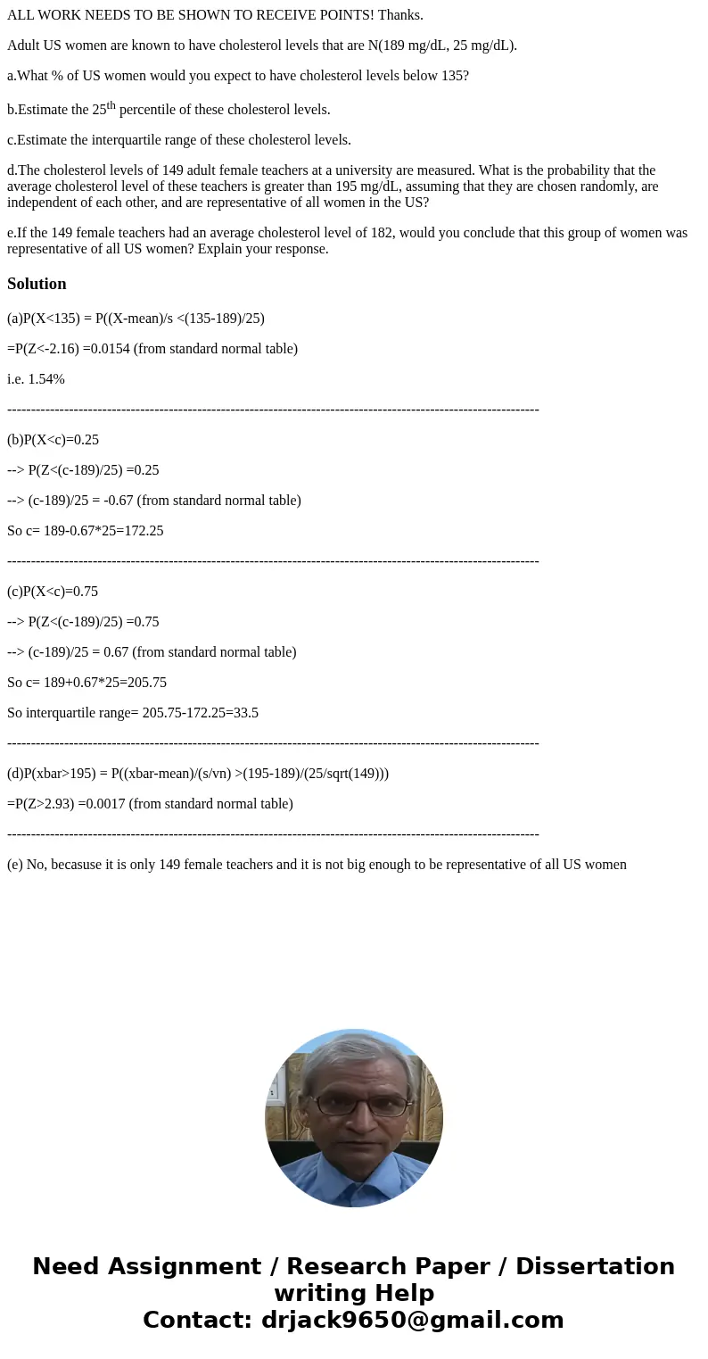 ALL WORK NEEDS TO BE SHOWN TO RECEIVE POINTS! Thanks. Adult US women are known to have cholesterol levels that are N(189 mg/dL, 25 mg/dL). a.What % of US women  ALL WORK NEEDS TO BE SHOWN TO RECEIVE POINTS! Thanks. Adult US women are known to have cholesterol levels that are N(189 mg/dL, 25 mg/dL). a.What % of US women