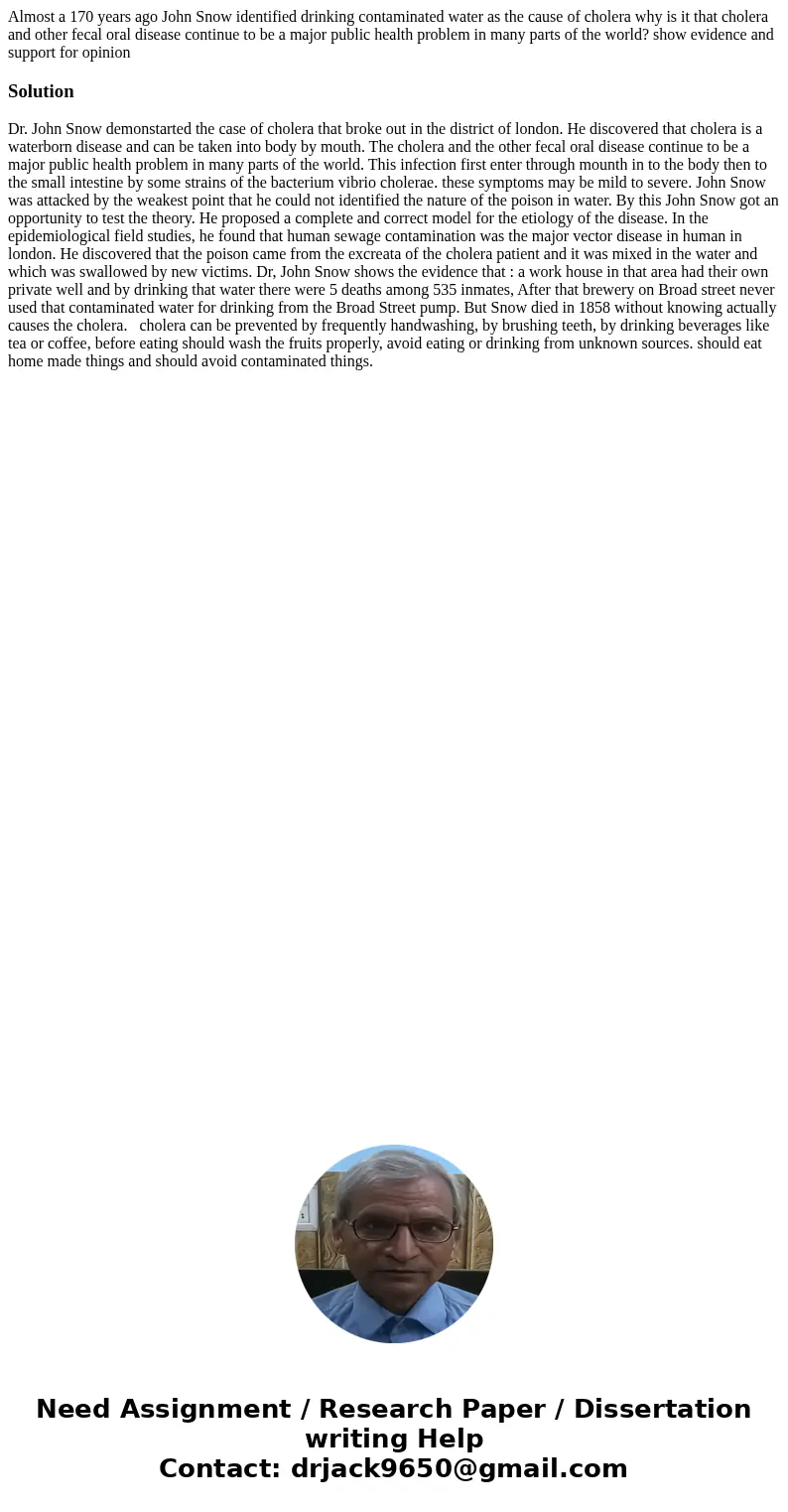 Almost a 170 years ago John Snow identified drinking contaminated water as the cause of cholera why is it that cholera and other fecal oral disease continue to  Almost a 170 years ago John Snow identified drinking contaminated water as the cause of cholera why is it that cholera and other fecal oral disease continue to