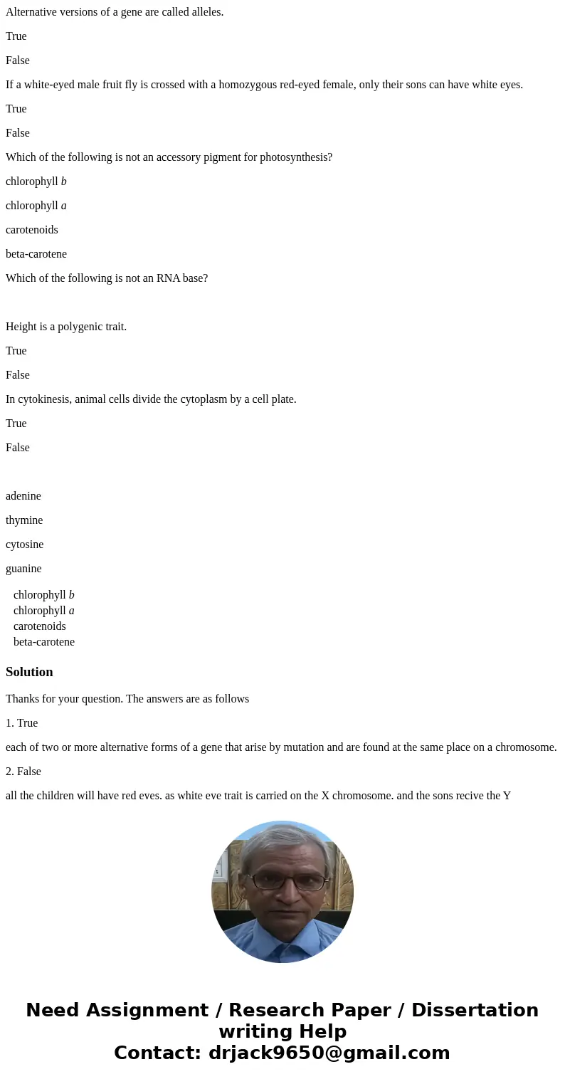 Alternative versions of a gene are called alleles. True False If a white-eyed male fruit fly is crossed with a homozygous red-eyed female, only their sons can h Alternative versions of a gene are called alleles. True False If a white-eyed male fruit fly is crossed with a homozygous red-eyed female, only their sons can h