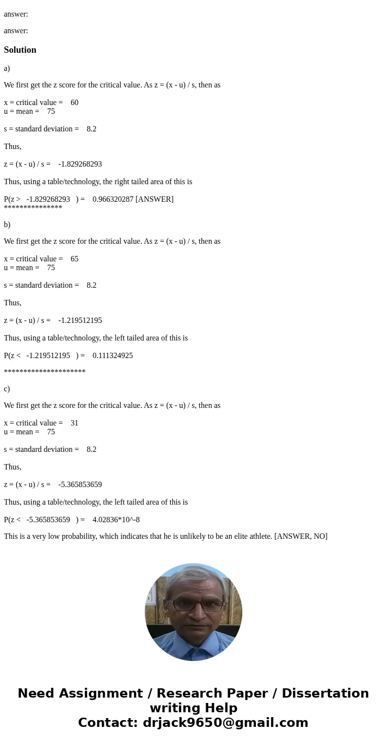answer: answer: answer:Solutiona) We first get the z score for the critical value. As z = (x - u) / s, then as x = critical value = 60 u = mean = 75 s = standar answer: answer: answer:Solutiona) We first get the z score for the critical value. As z = (x - u) / s, then as x = critical value = 60 u = mean = 75 s = standar