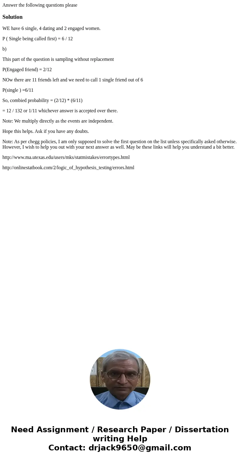 Answer the following questions pleaseSolutionWE have 6 single, 4 dating and 2 engaged women. P ( Single being called first) = 6 / 12 b) This part of the questio Answer the following questions pleaseSolutionWE have 6 single, 4 dating and 2 engaged women. P ( Single being called first) = 6 / 12 b) This part of the questio