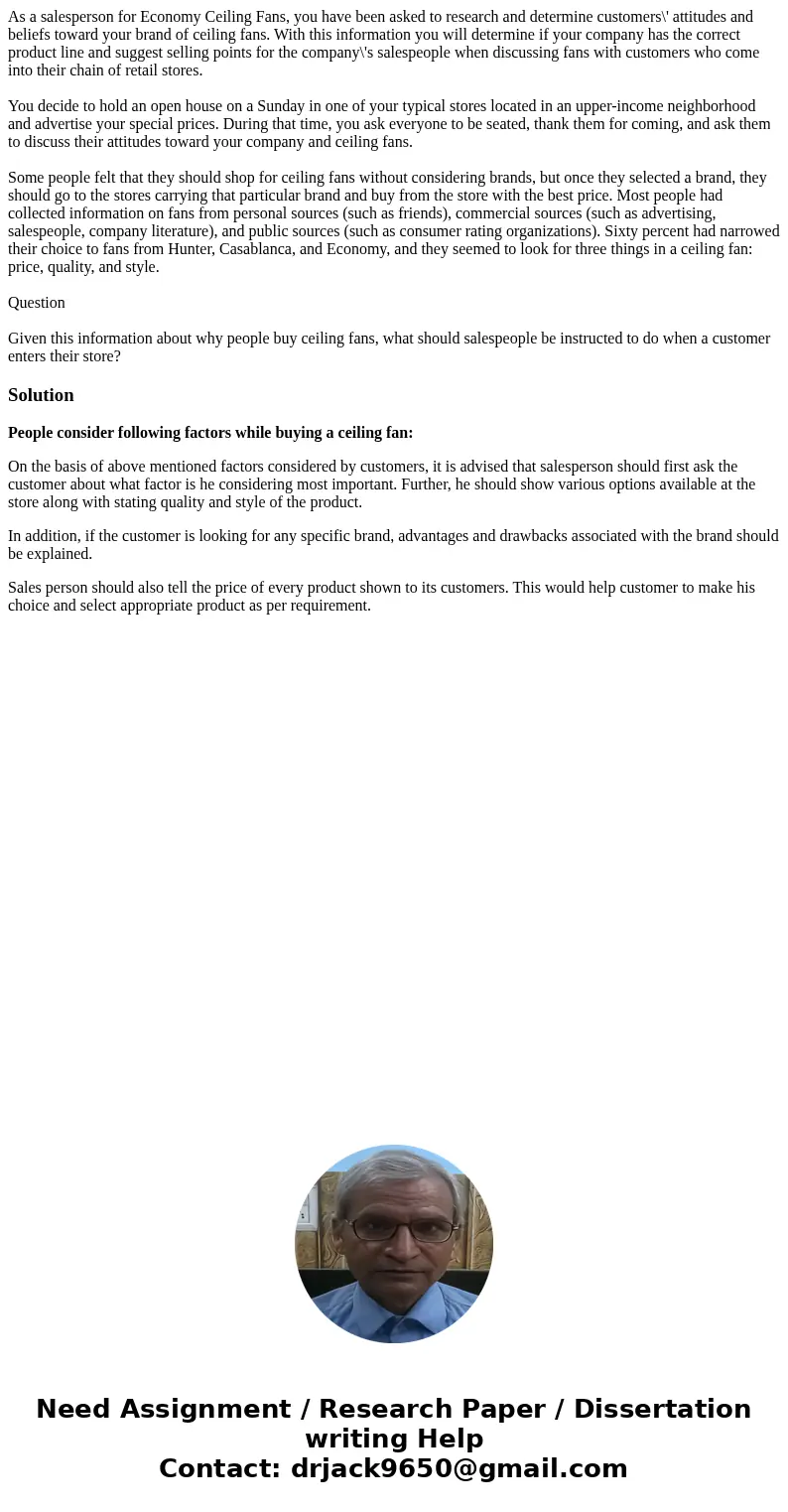 As a salesperson for Economy Ceiling Fans, you have been asked to research and determine customers\' attitudes and beliefs toward your brand of ceiling fans. Wi As a salesperson for Economy Ceiling Fans, you have been asked to research and determine customers\' attitudes and beliefs toward your brand of ceiling fans. Wi