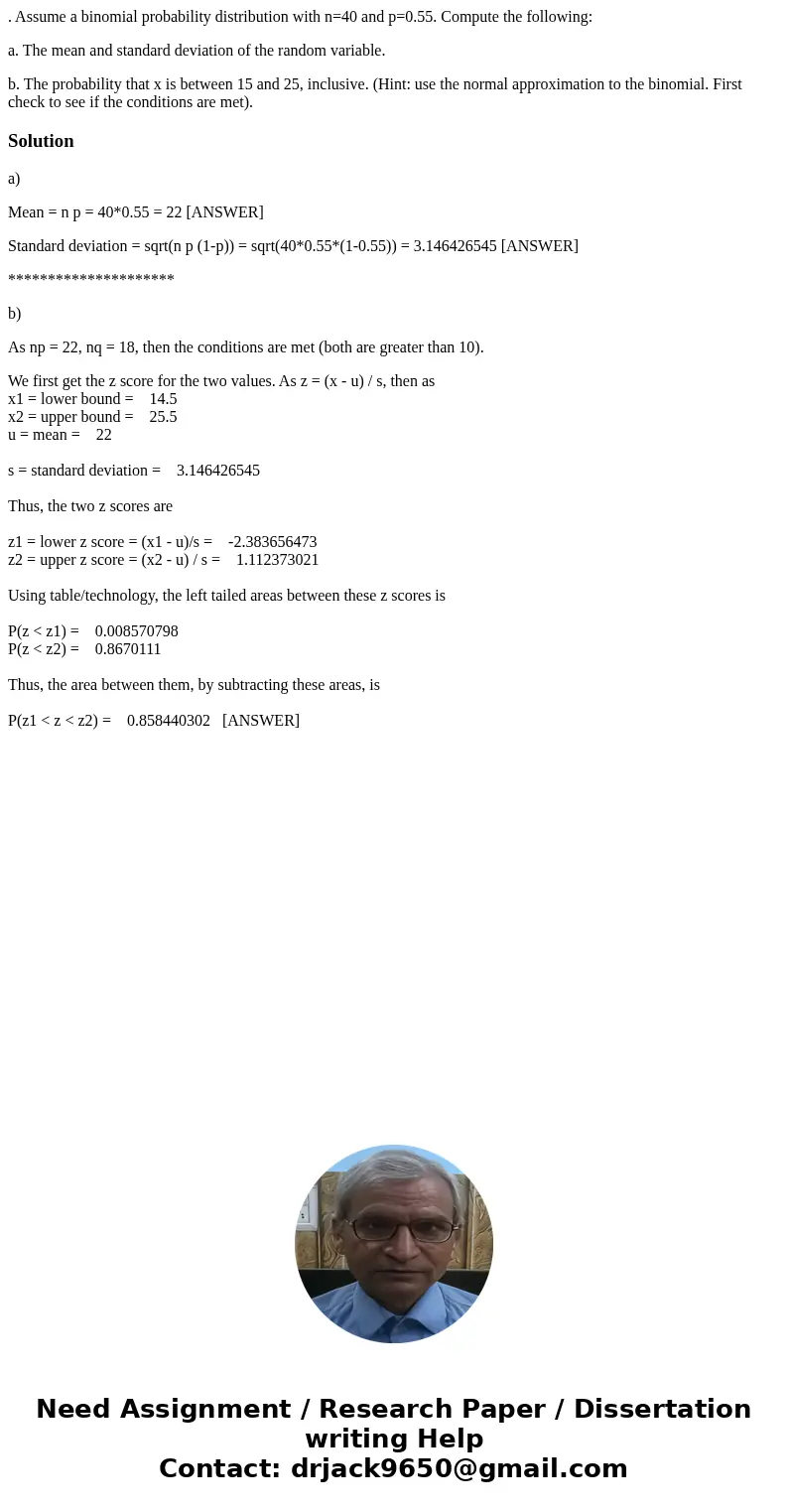 . Assume a binomial probability distribution with n=40 and p=0.55. Compute the following: a. The mean and standard deviation of the random variable. b. The prob . Assume a binomial probability distribution with n=40 and p=0.55. Compute the following: a. The mean and standard deviation of the random variable. b. The prob