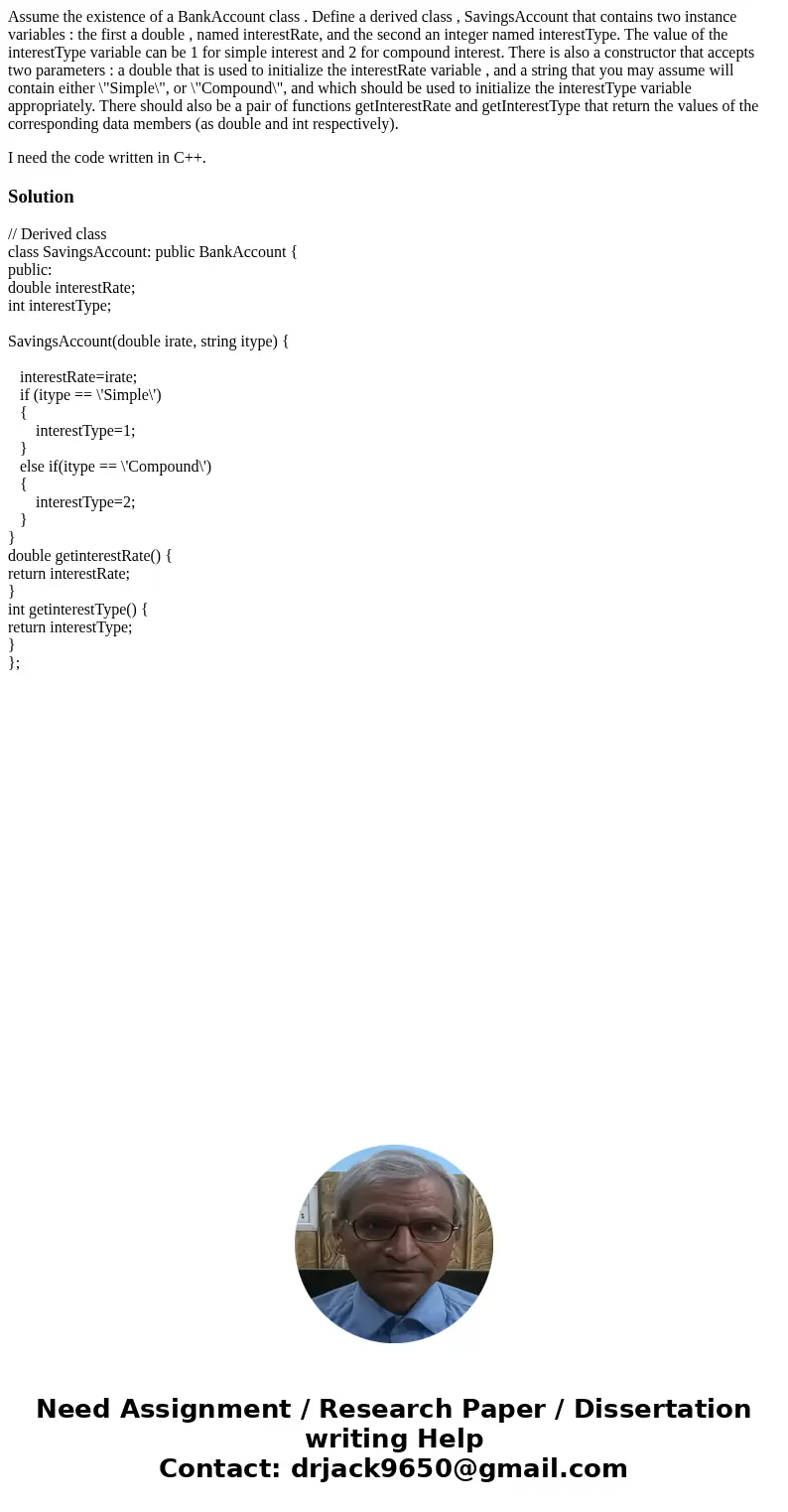 Assume the existence of a BankAccount class . Define a derived class , SavingsAccount that contains two instance variables : the first a double , named interest Assume the existence of a BankAccount class . Define a derived class , SavingsAccount that contains two instance variables : the first a double , named interest