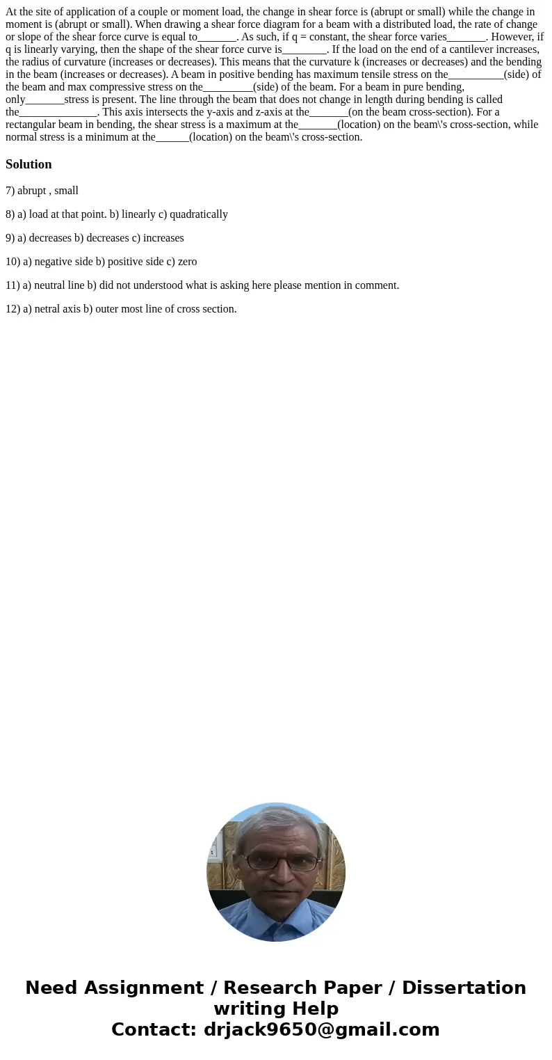At the site of application of a couple or moment load, the change in shear force is (abrupt or small) while the change in moment is (abrupt or small). When dra  At the site of application of a couple or moment load, the change in shear force is (abrupt or small) while the change in moment is (abrupt or small). When dra