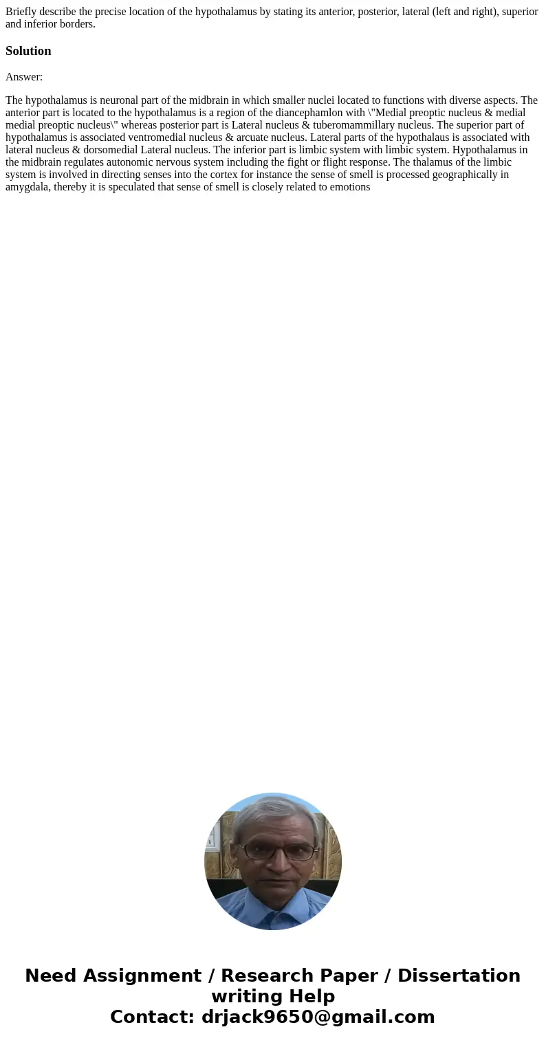 Briefly describe the precise location of the hypothalamus by stating its anterior, posterior, lateral (left and right), superior and inferior borders.SolutionAn Briefly describe the precise location of the hypothalamus by stating its anterior, posterior, lateral (left and right), superior and inferior borders.SolutionAn