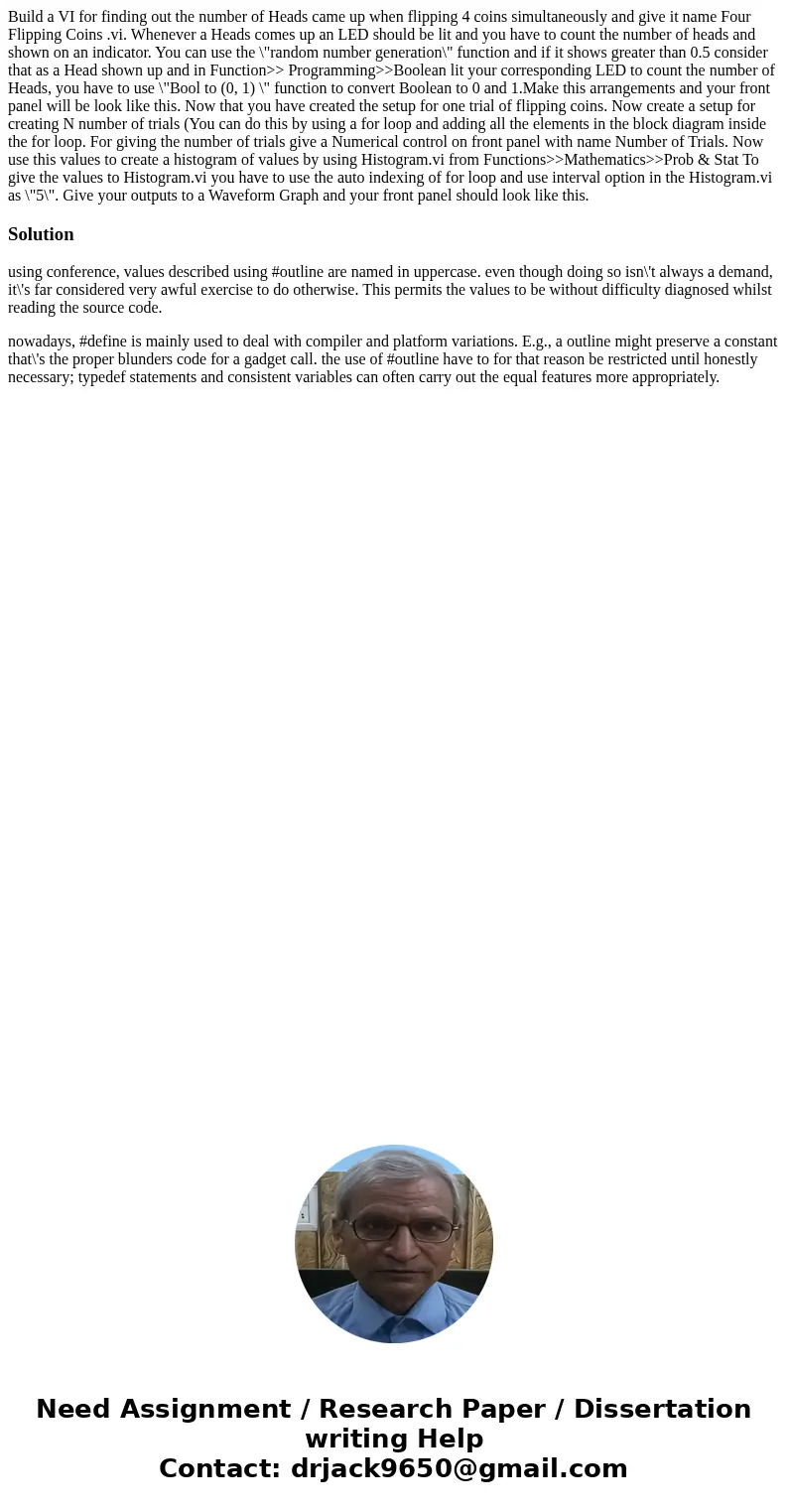  Build a VI for finding out the number of Heads came up when flipping 4 coins simultaneously and give it name Four Flipping Coins .vi. Whenever a Heads comes up