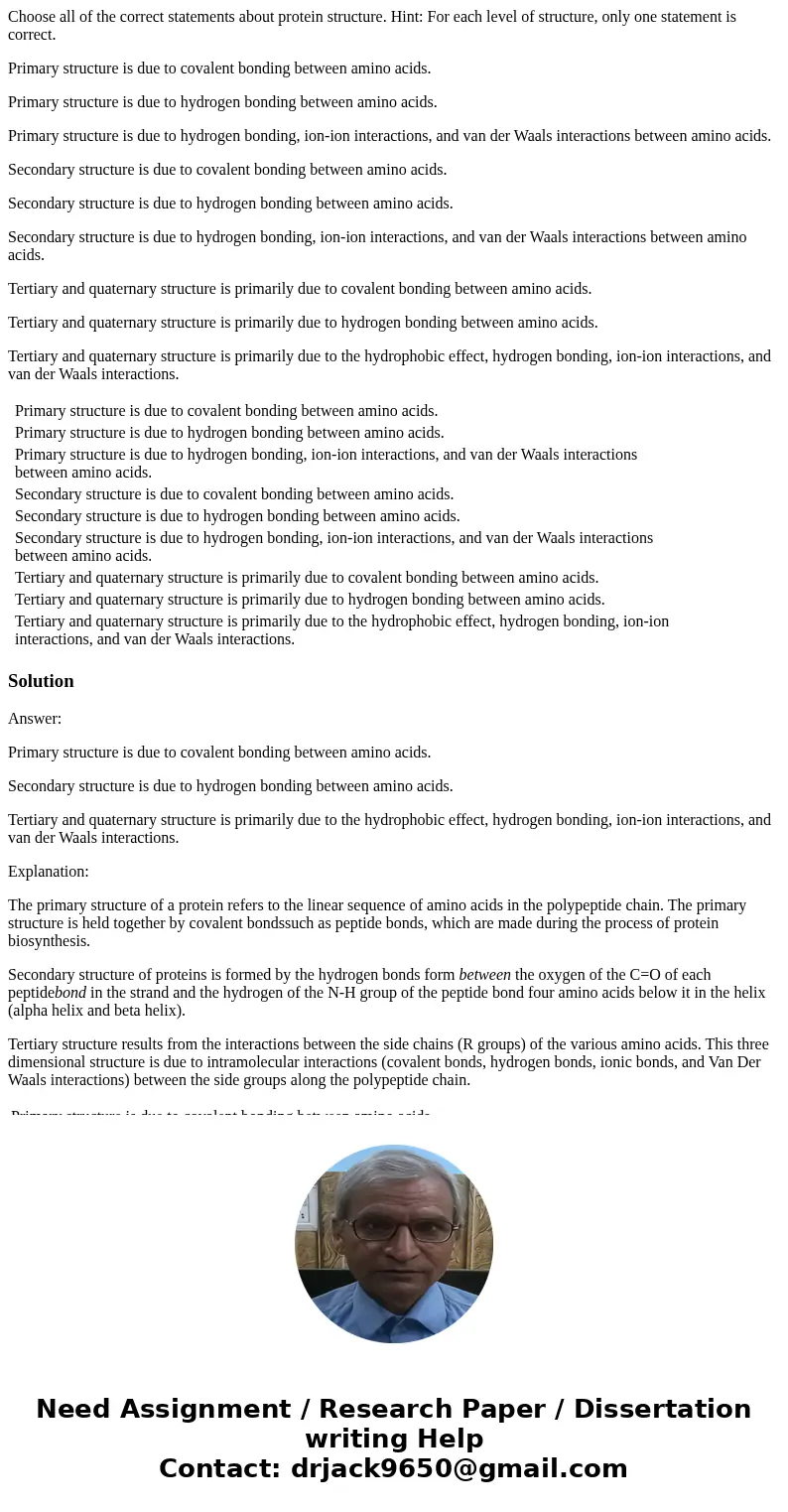 Choose all of the correct statements about protein structure. Hint: For each level of structure, only one statement is correct. Primary structure is due to cova Choose all of the correct statements about protein structure. Hint: For each level of structure, only one statement is correct. Primary structure is due to cova