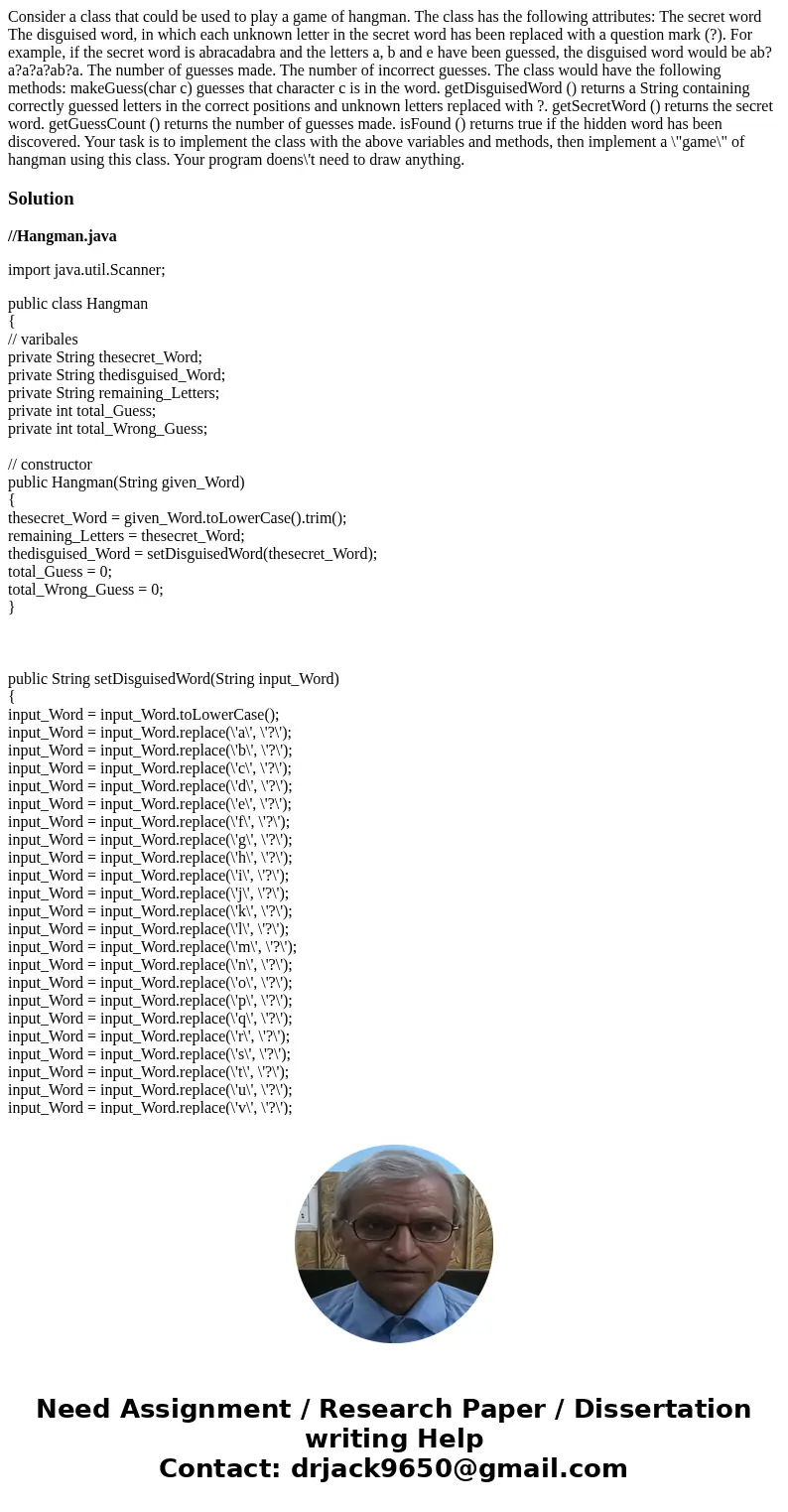 Consider a class that could be used to play a game of hangman. The class has the following attributes: The secret word The disguised word, in which each unknow  Consider a class that could be used to play a game of hangman. The class has the following attributes: The secret word The disguised word, in which each unknow
