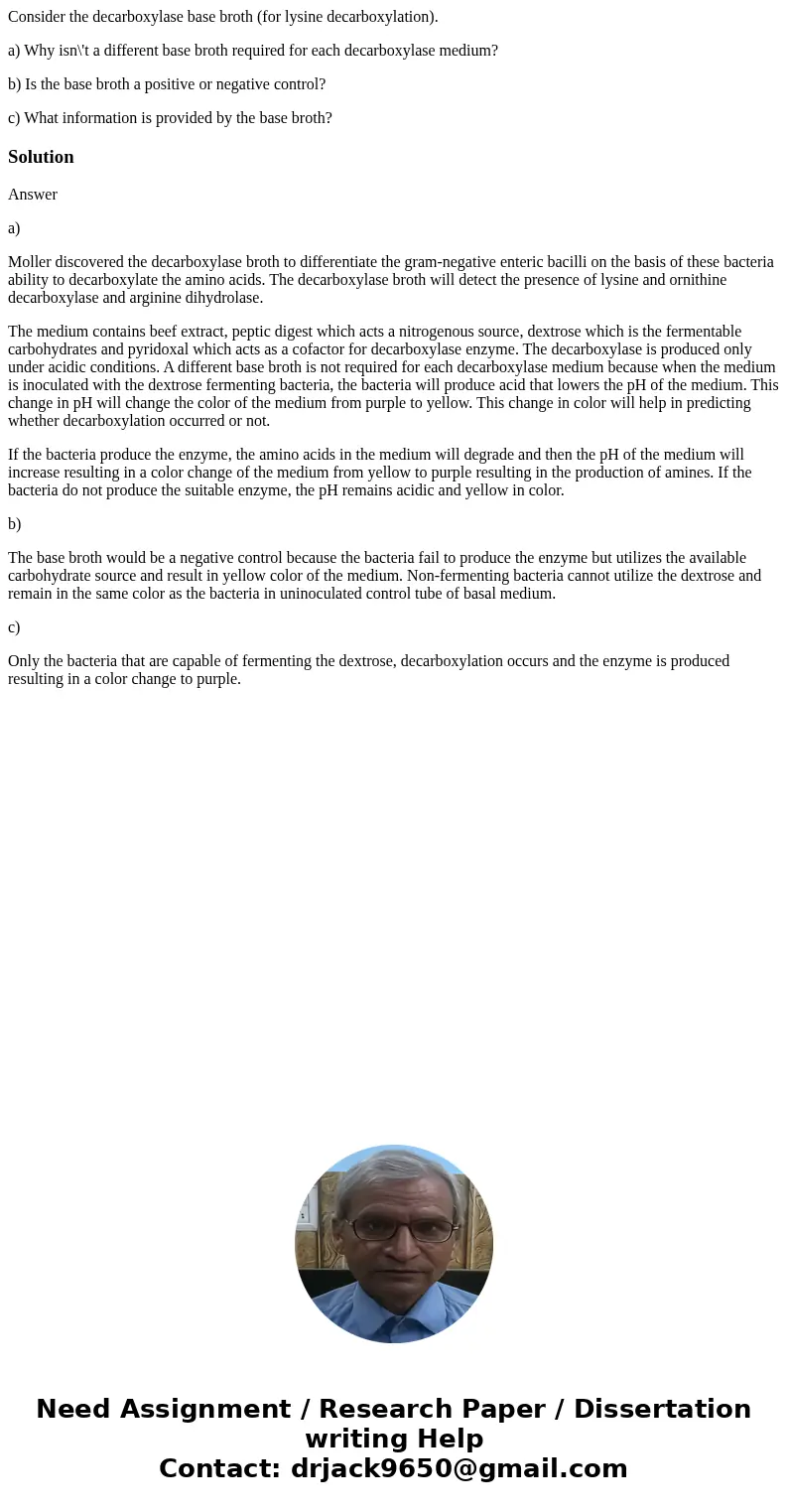 Consider the decarboxylase base broth (for lysine decarboxylation). a) Why isn\'t a different base broth required for each decarboxylase medium? b) Is the base  Consider the decarboxylase base broth (for lysine decarboxylation). a) Why isn\'t a different base broth required for each decarboxylase medium? b) Is the base
