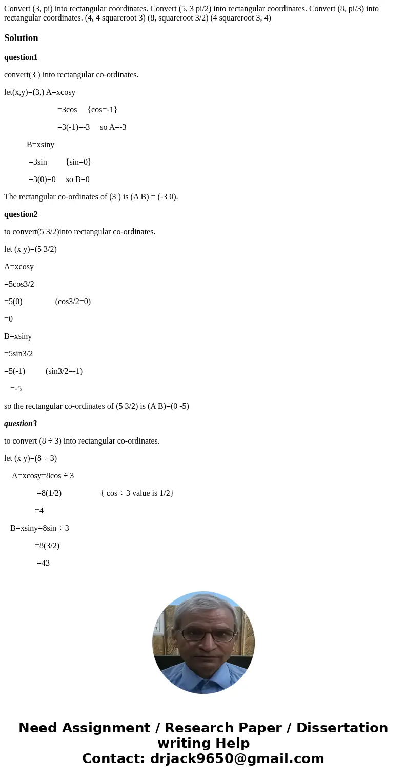 Convert (3, pi) into rectangular coordinates. Convert (5, 3 pi/2) into rectangular coordinates. Convert (8, pi/3) into rectangular coordinates. (4, 4 squareroo  Convert (3, pi) into rectangular coordinates. Convert (5, 3 pi/2) into rectangular coordinates. Convert (8, pi/3) into rectangular coordinates. (4, 4 squareroo