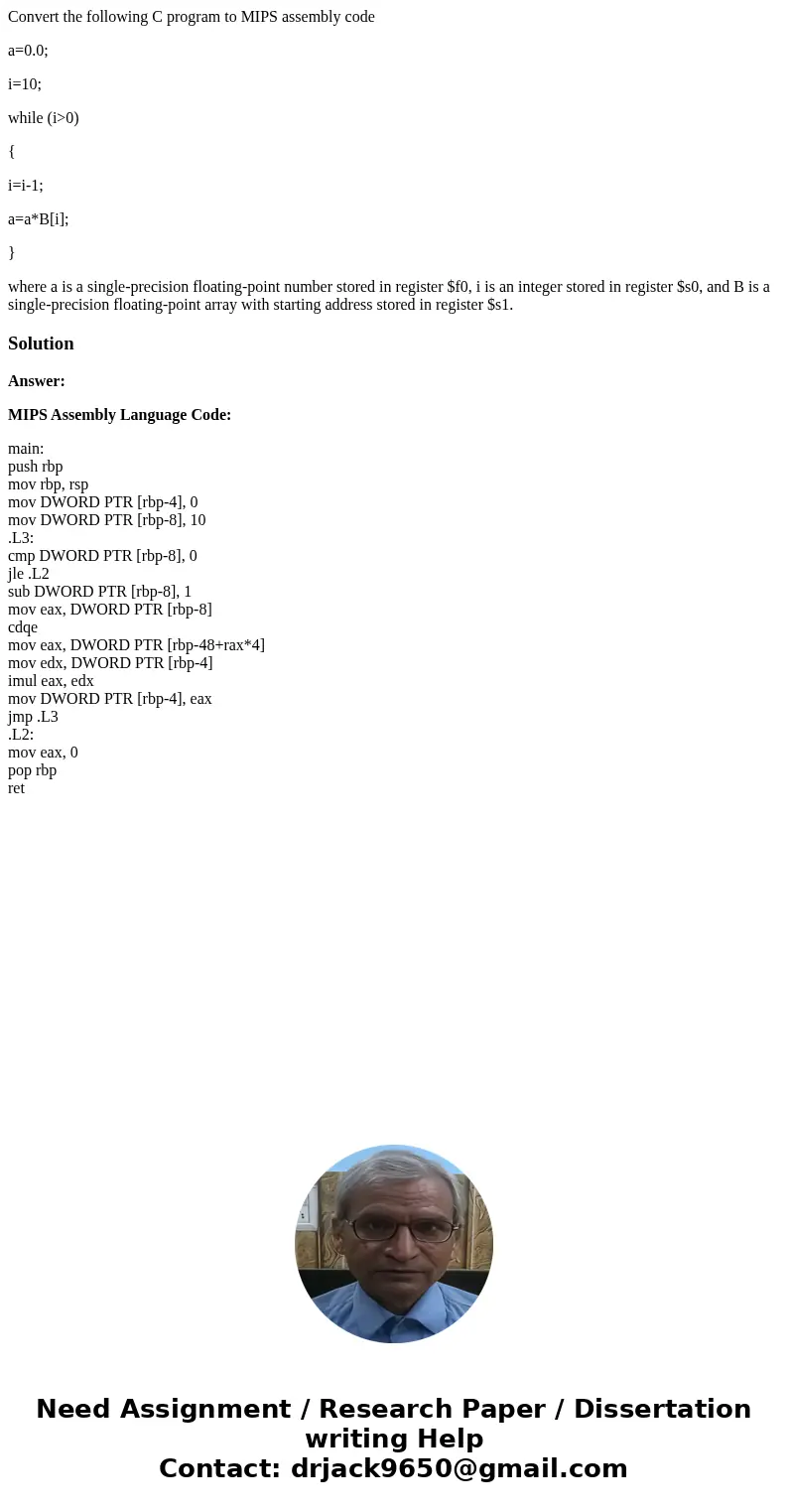 Convert the following C program to MIPS assembly code a=0.0; i=10; while (i>0) { i=i-1; a=a*B[i]; } where a is a single-precision floating-point number store
