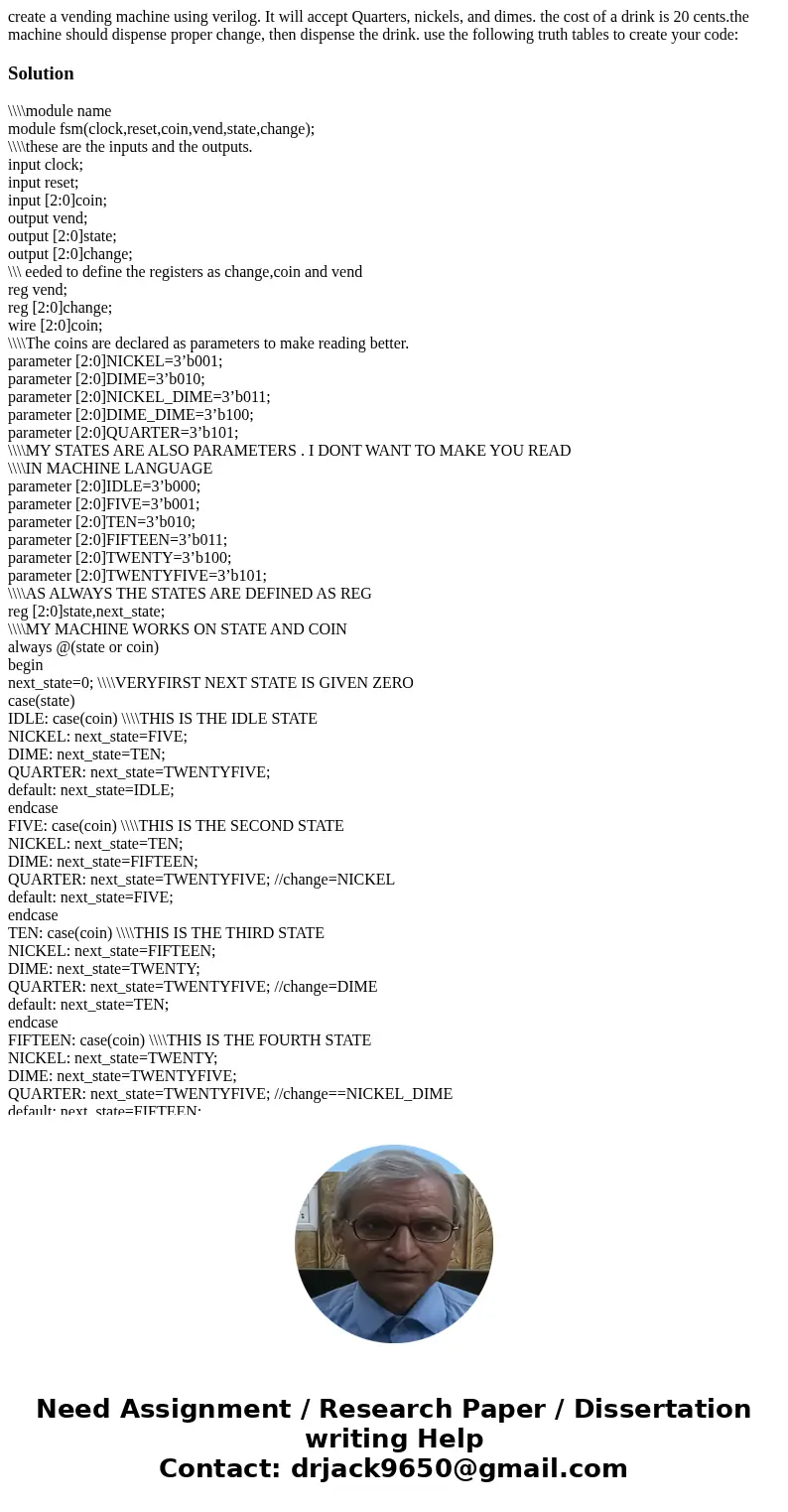 create a vending machine using verilog. It will accept Quarters, nickels, and dimes. the cost of a drink is 20 cents.the machine should dispense proper change,  create a vending machine using verilog. It will accept Quarters, nickels, and dimes. the cost of a drink is 20 cents.the machine should dispense proper change,