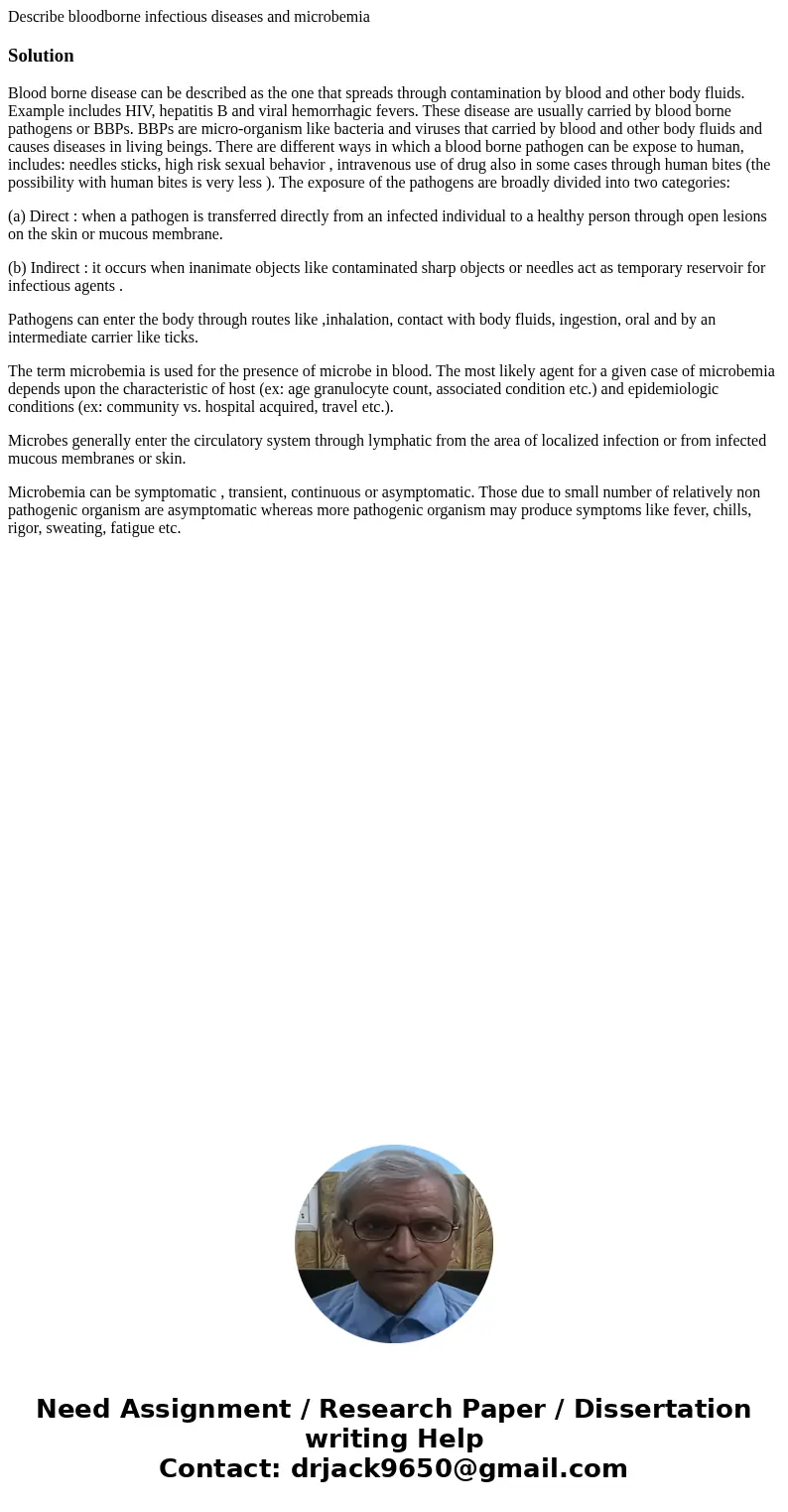 Describe bloodborne infectious diseases and microbemiaSolutionBlood borne disease can be described as the one that spreads through contamination by blood and ot Describe bloodborne infectious diseases and microbemiaSolutionBlood borne disease can be described as the one that spreads through contamination by blood and ot