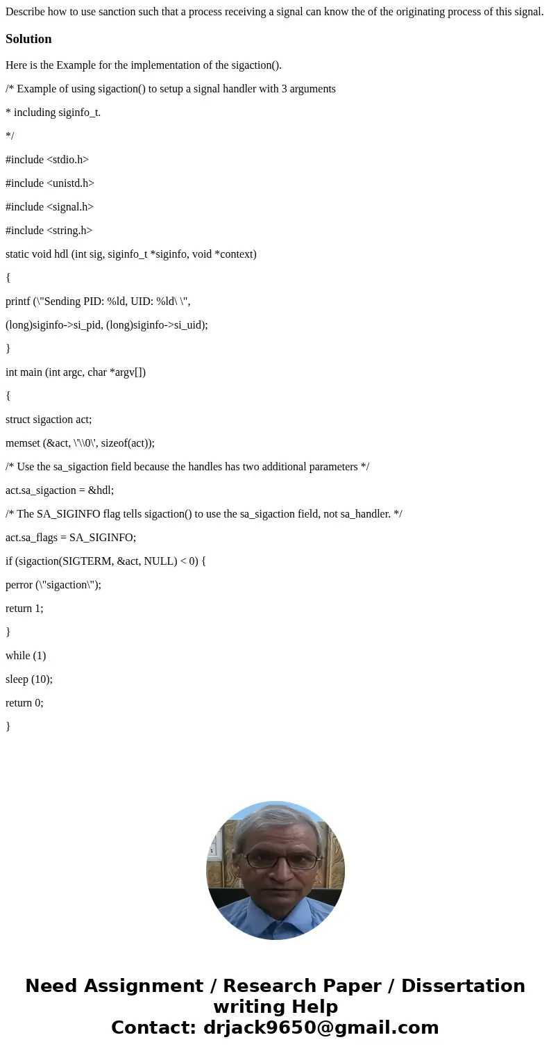 Describe how to use sanction such that a process receiving a signal can know the of the originating process of this signal.SolutionHere is the Example for the   Describe how to use sanction such that a process receiving a signal can know the of the originating process of this signal.SolutionHere is the Example for the