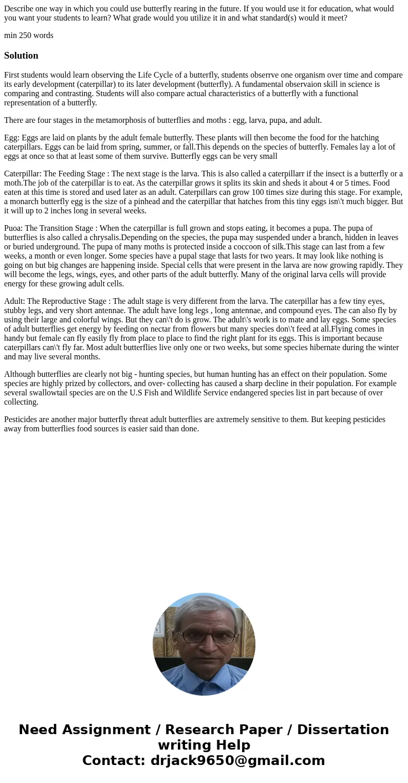Describe one way in which you could use butterfly rearing in the future. If you would use it for education, what would you want your students to learn? What gra Describe one way in which you could use butterfly rearing in the future. If you would use it for education, what would you want your students to learn? What gra