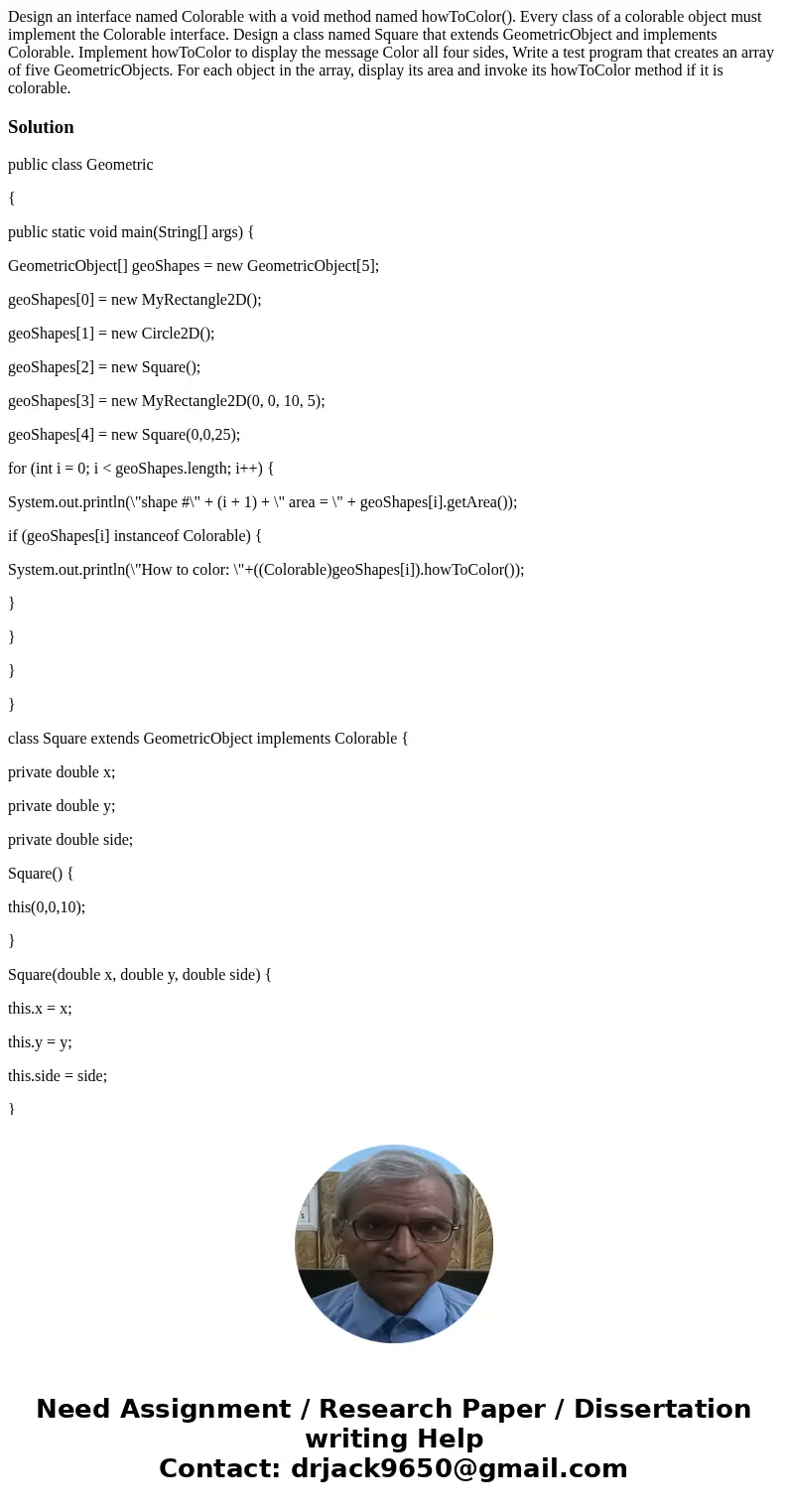 Design an interface named Colorable with a void method named howToColor(). Every class of a colorable object must implement the Colorable interface. Design a cl Design an interface named Colorable with a void method named howToColor(). Every class of a colorable object must implement the Colorable interface. Design a cl